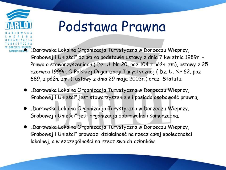 Darłowska Lokalna Organizacja Turystyczna w Dorzeczu Wieprzy, Grabowej i Unieści jest stowarzyszeniem i posiada osobowość prawną Darłowska Lokalna Organizacja Turystyczna w Dorzeczu Wieprzy,