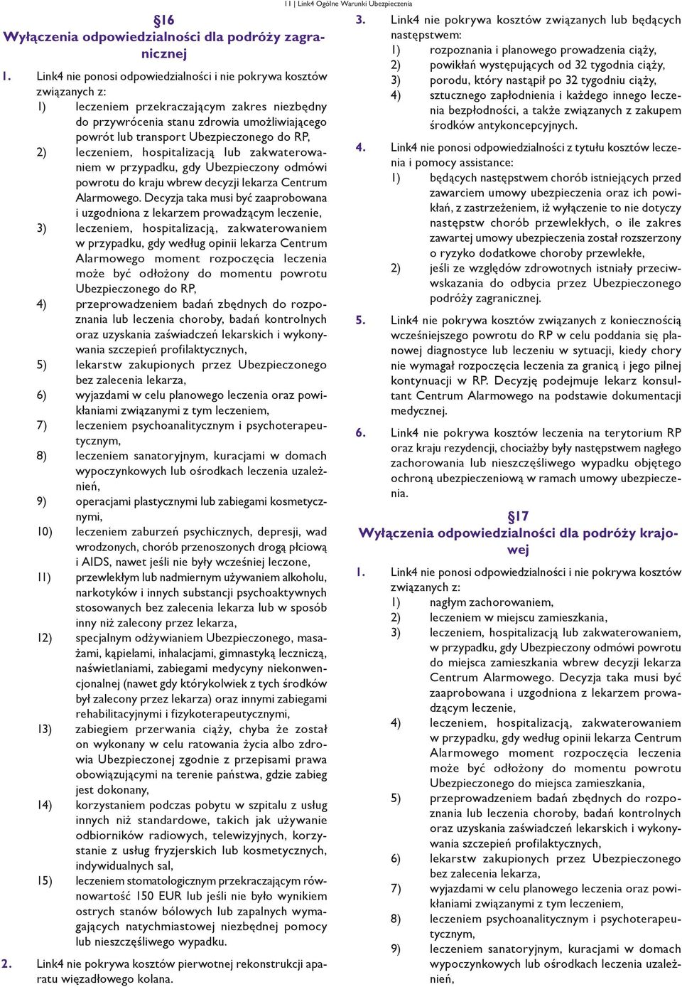 do RP, 2) leczeniem, hospitalizacją lub zakwaterowaniem w przypadku, gdy Ubezpieczony odmówi powrotu do kraju wbrew decyzji lekarza Centrum Alarmowego.