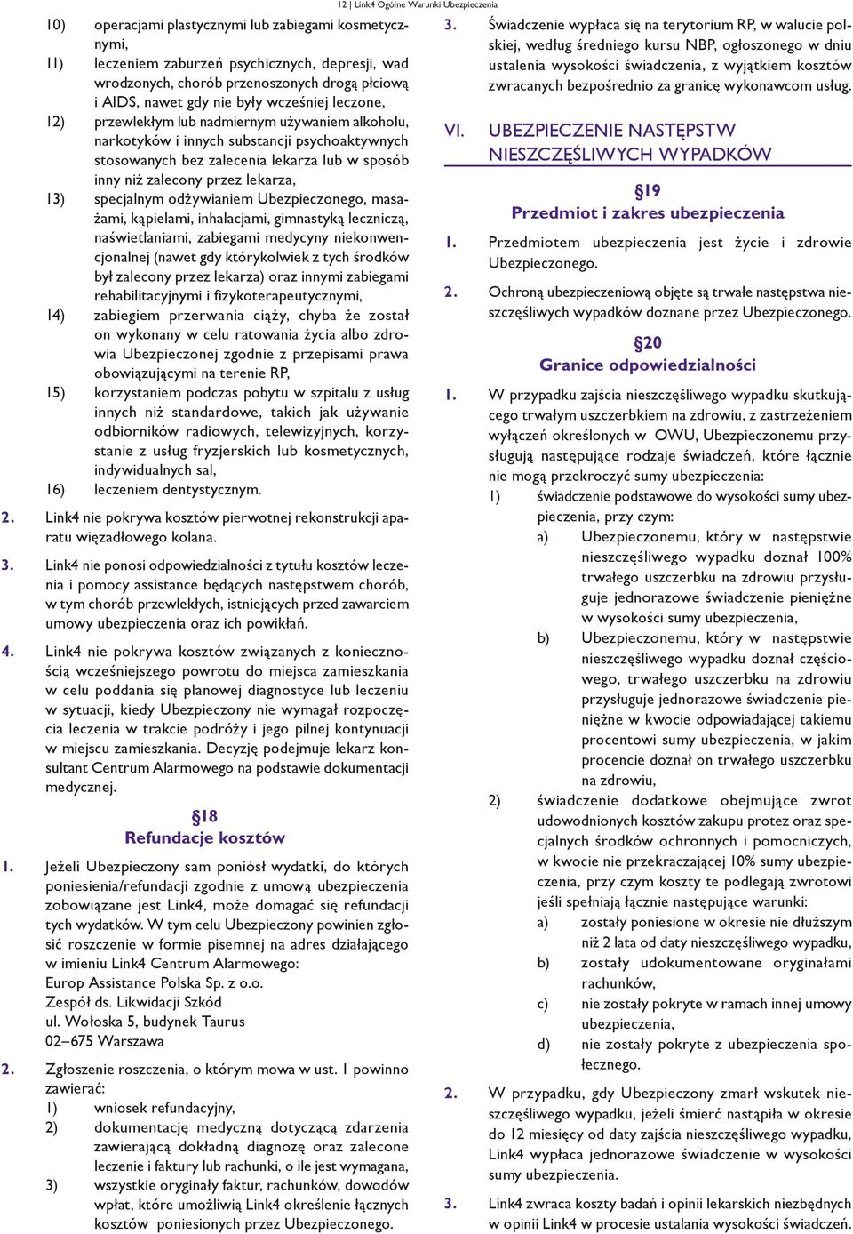 specjalnym odżywianiem Ubezpieczonego, masażami, kąpielami, inhalacjami, gimnastyką leczniczą, naświetlaniami, zabiegami medycyny niekonwencjonalnej (nawet gdy którykolwiek z tych środków był