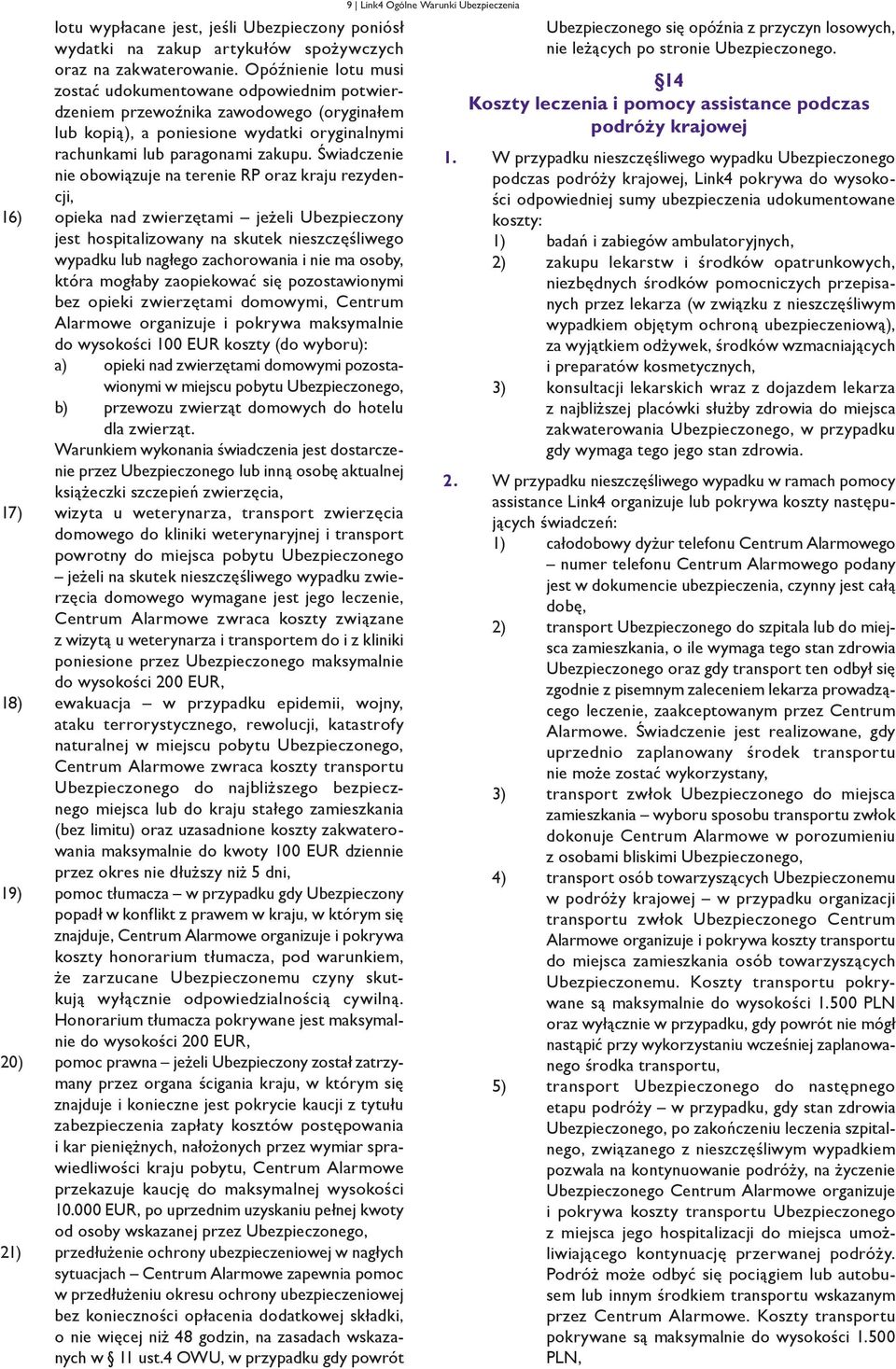 Świadczenie nie obowiązuje na terenie RP oraz kraju rezydencji, 16) opieka nad zwierzętami jeżeli Ubezpieczony jest hospitalizowany na skutek nieszczęśliwego wypadku lub nagłego zachorowania i nie ma