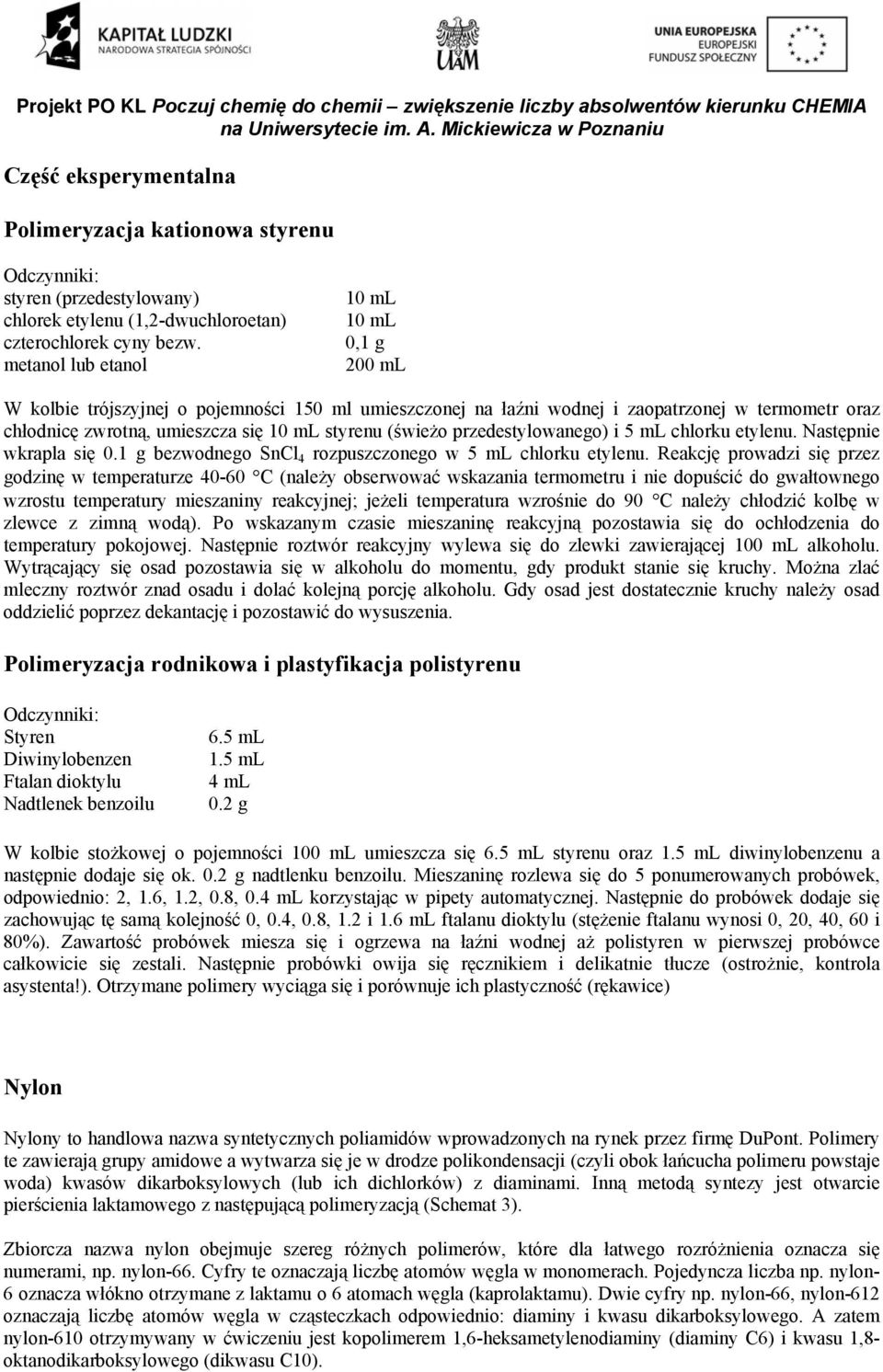 metaol lub etaol 10 ml 10 ml 0,1 g 200 ml W kolbie trójszyjej o pojemości 150 ml umieszczoej a łaźi wodej i zaopatrzoej w termometr oraz chłodicę zwrotą, umieszcza się 10 ml styreu (świeżo