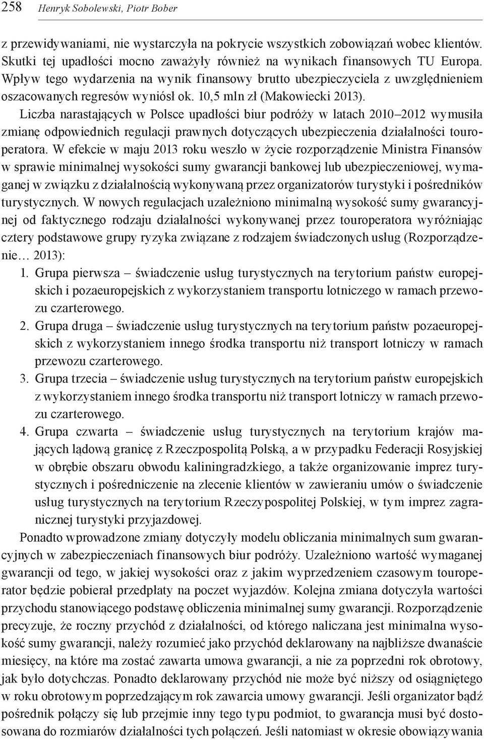 Liczba narastających w Polsce upadłości biur podróży w latach 2010 2012 wymusiła zmianę odpowiednich regulacji prawnych dotyczących ubezpieczenia działalności touroperatora.