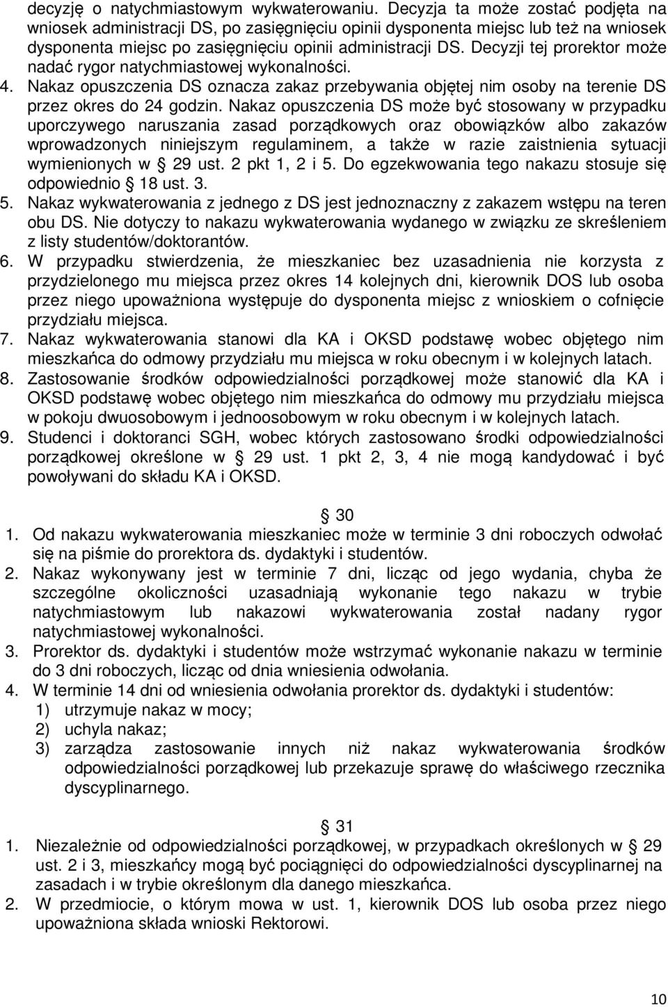 Decyzji tej prorektor może nadać rygor natychmiastowej wykonalności. 4. Nakaz opuszczenia DS oznacza zakaz przebywania objętej nim osoby na terenie DS przez okres do 24 godzin.