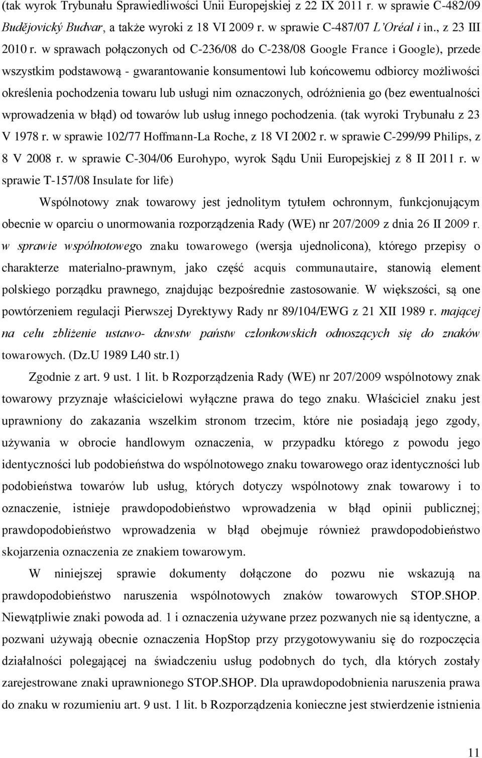 usługi nim oznaczonych, odróżnienia go (bez ewentualności wprowadzenia w błąd) od towarów lub usług innego pochodzenia. (tak wyroki Trybunału z 23 V 1978 r.