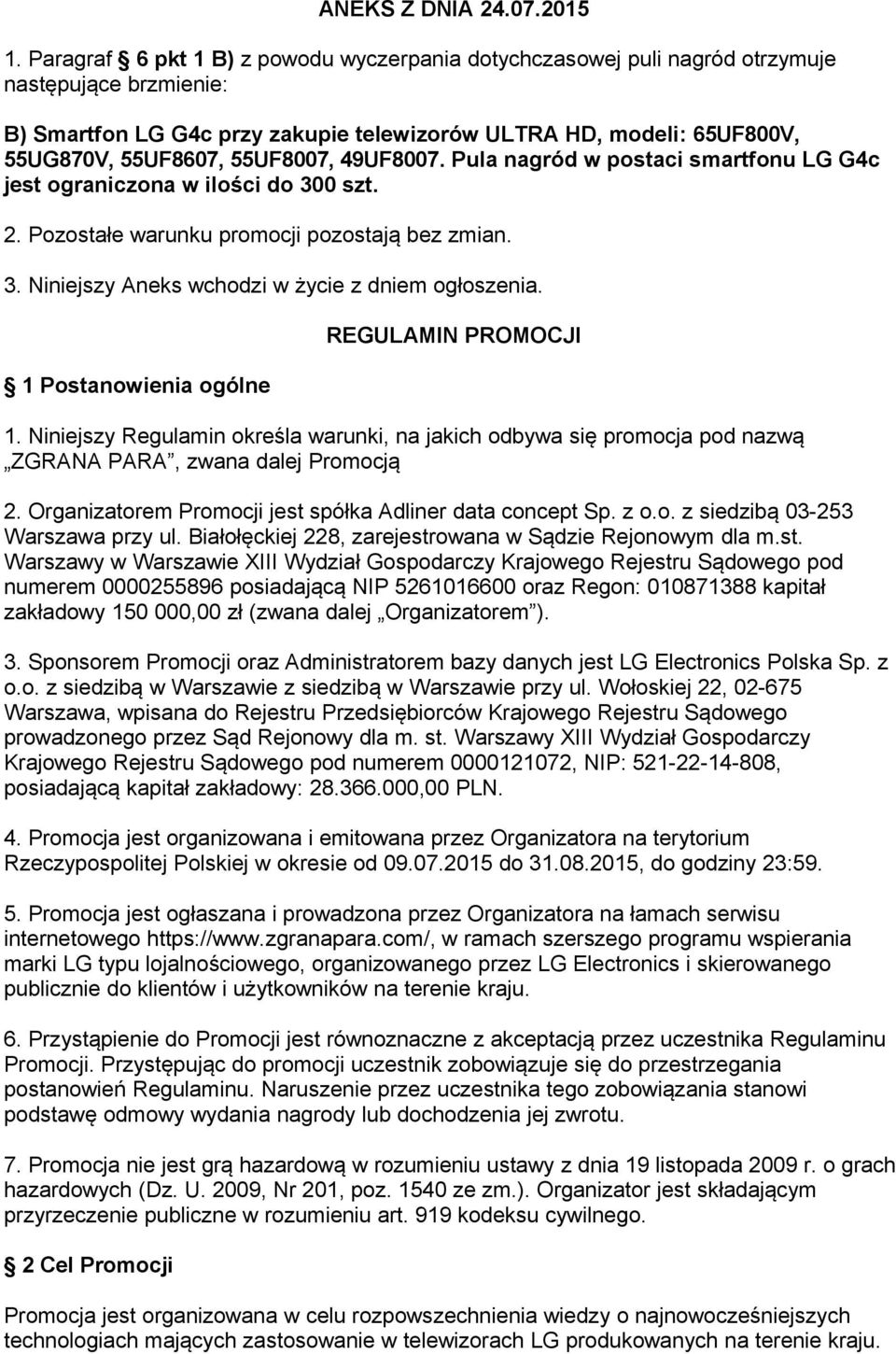 55UF8007, 49UF8007. Pula nagród w postaci smartfonu LG G4c jest ograniczona w ilości do 300 szt. 2. Pozostałe warunku promocji pozostają bez zmian. 3. Niniejszy Aneks wchodzi w życie z dniem ogłoszenia.