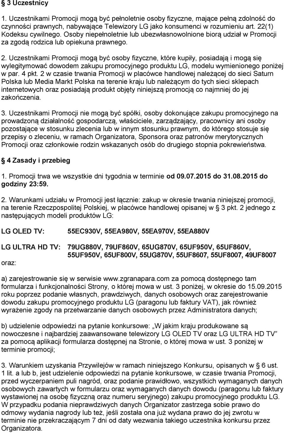 Uczestnikami Promocji mogą być osoby fizyczne, które kupiły, posiadają i mogą się wylegitymować dowodem zakupu promocyjnego produktu LG, modelu wymienionego poniżej w par. 4 pkt.