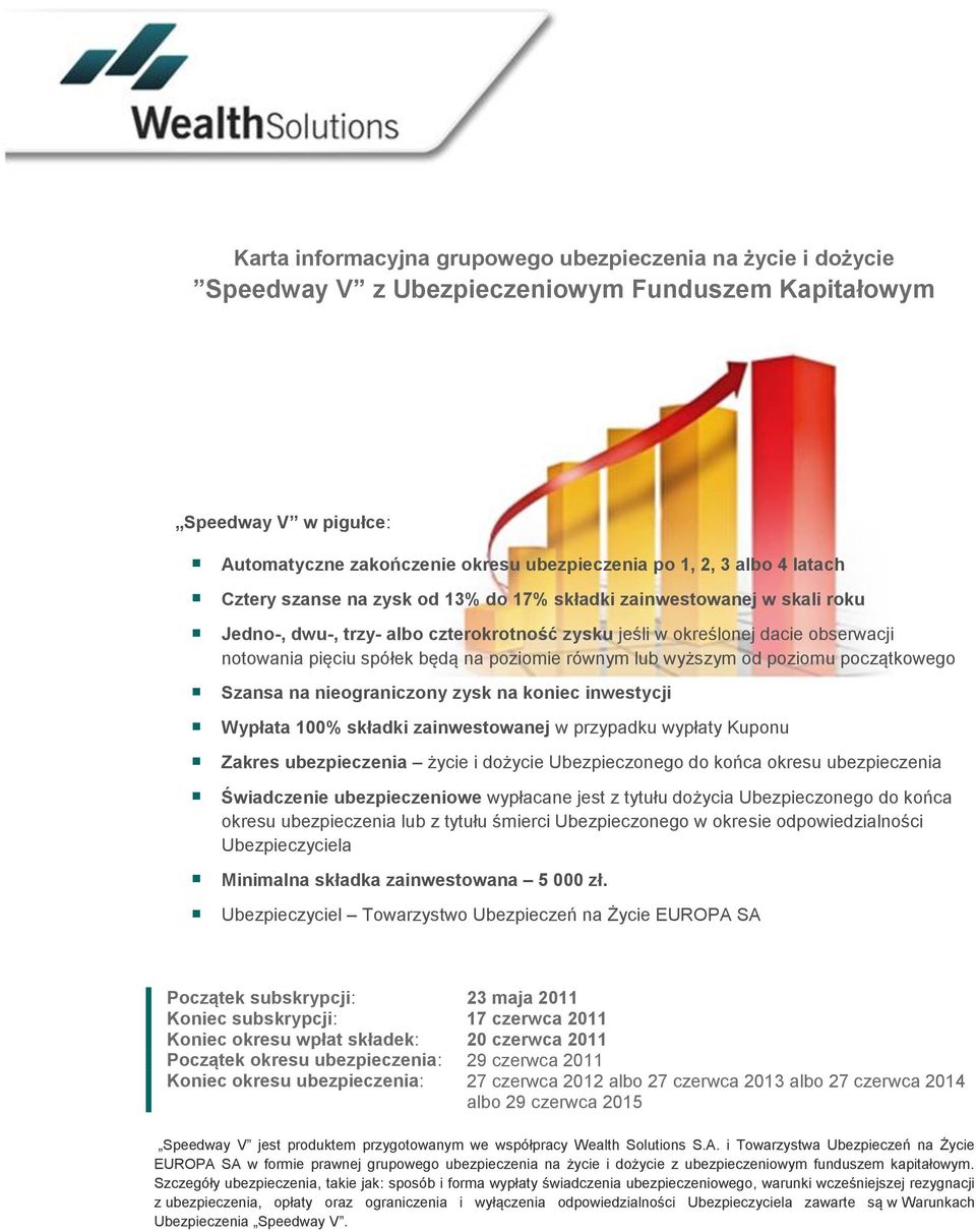 poziomie równym lub wyższym od poziomu początkowego Szansa na nieograniczony zysk na koniec inwestycji Wypłata 100% składki zainwestowanej w przypadku wypłaty Kuponu Zakres ubezpieczenia życie i