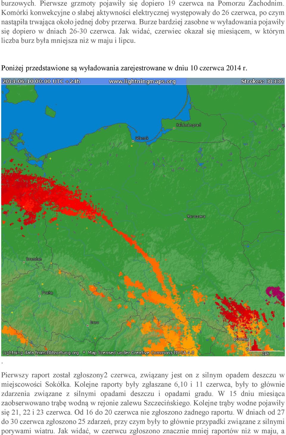 Burze bardziej zasobne w wyładowania pojawiły się dopiero w dniach 26-30 czerwca. Jak widać, czerwiec okazał się miesiącem, w którym liczba burz była mniejsza niż w maju i lipcu.