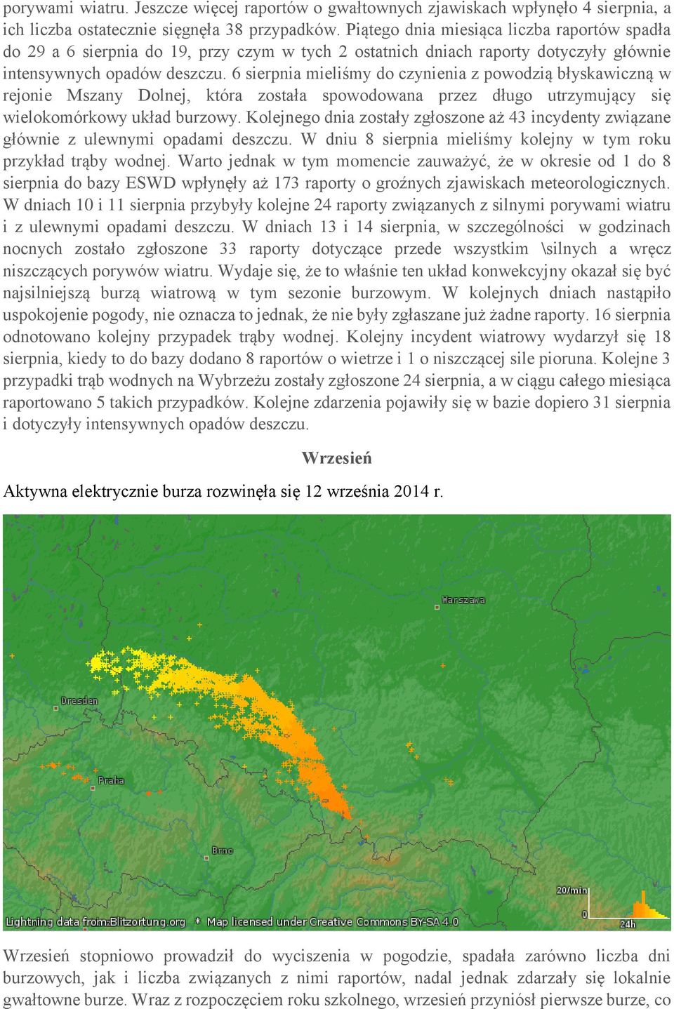 6 sierpnia mieliśmy do czynienia z powodzią błyskawiczną w rejonie Mszany Dolnej, która została spowodowana przez długo utrzymujący się wielokomórkowy układ burzowy.