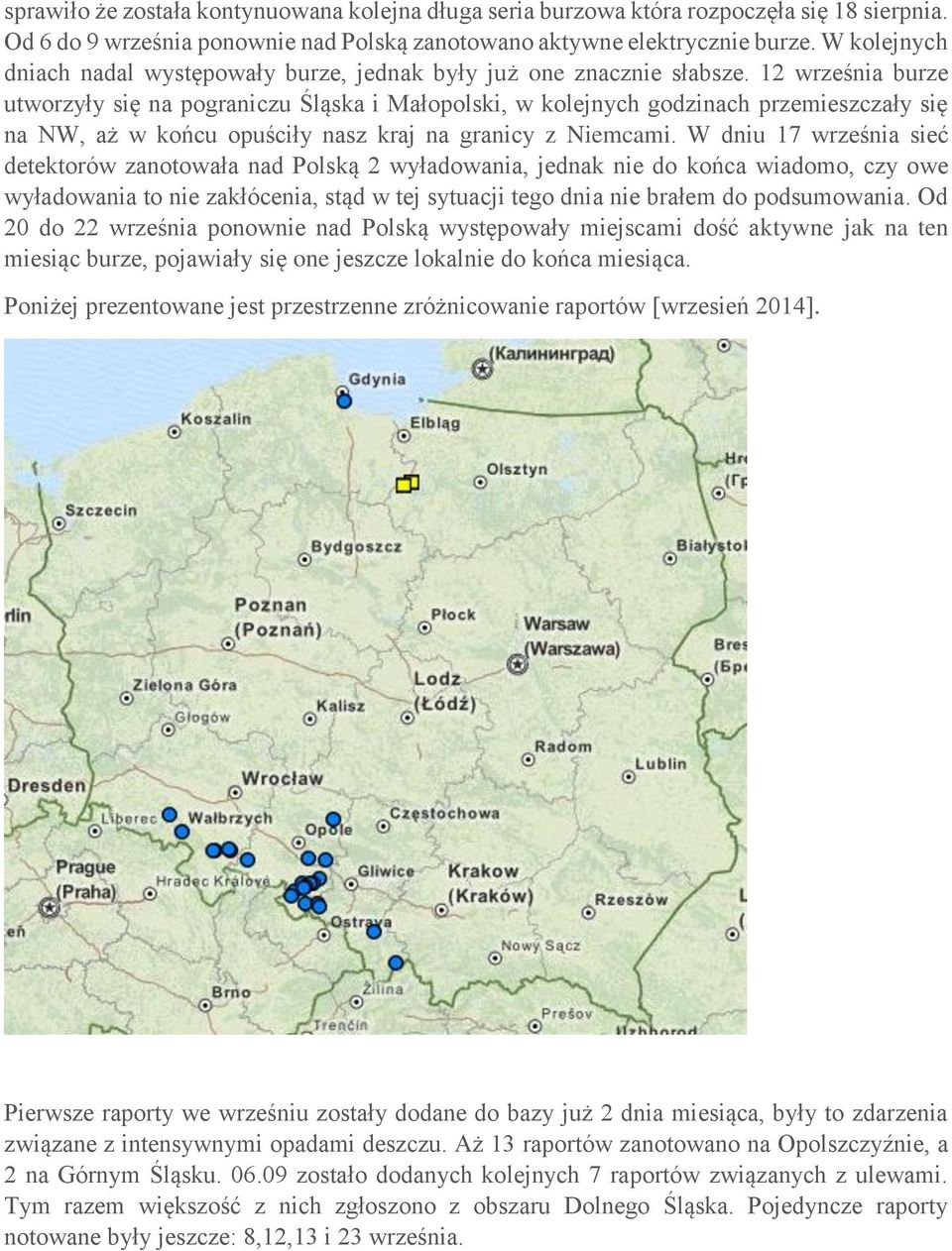 12 września burze utworzyły się na pograniczu Śląska i Małopolski, w kolejnych godzinach przemieszczały się na NW, aż w końcu opuściły nasz kraj na granicy z Niemcami.