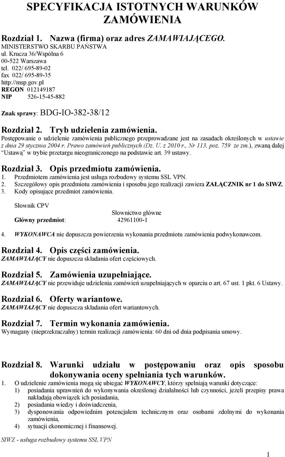 Postępowanie o udzielenie zamówienia publicznego przeprowadzane jest na zasadach określonych w ustawie z dnia 29 stycznia 2004 r. Prawo zamówień publicznych (Dz. U. z 2010 r., Nr 113, poz. 759 ze zm.