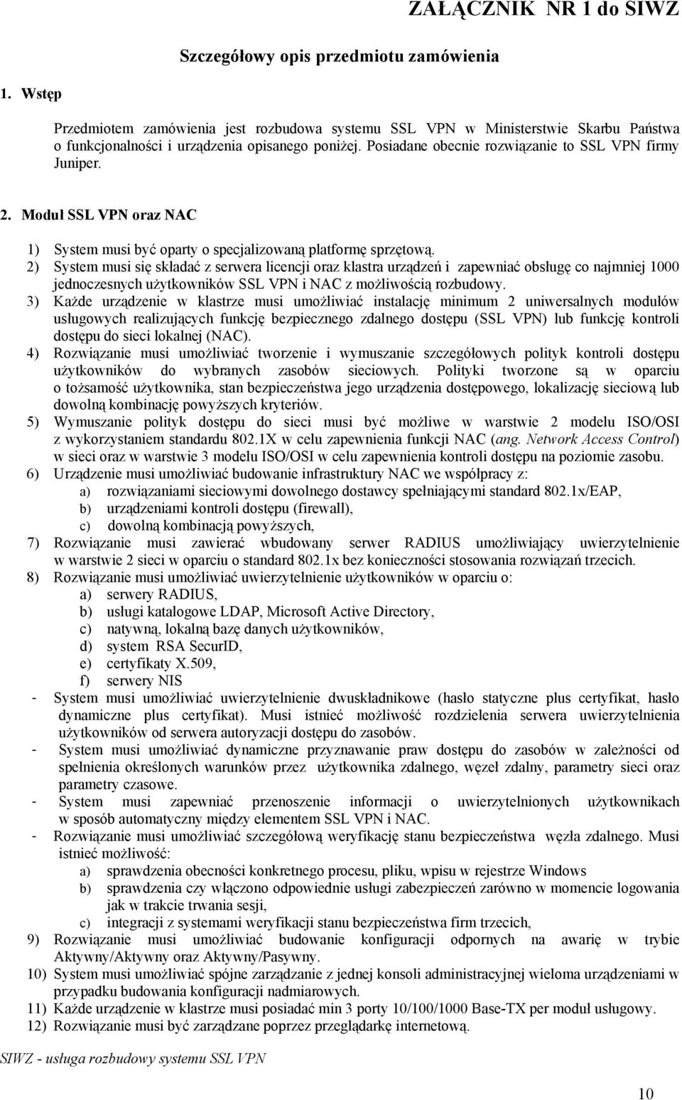 Moduł SSL VPN oraz NAC 1) System musi być oparty o specjalizowaną platformę sprzętową.