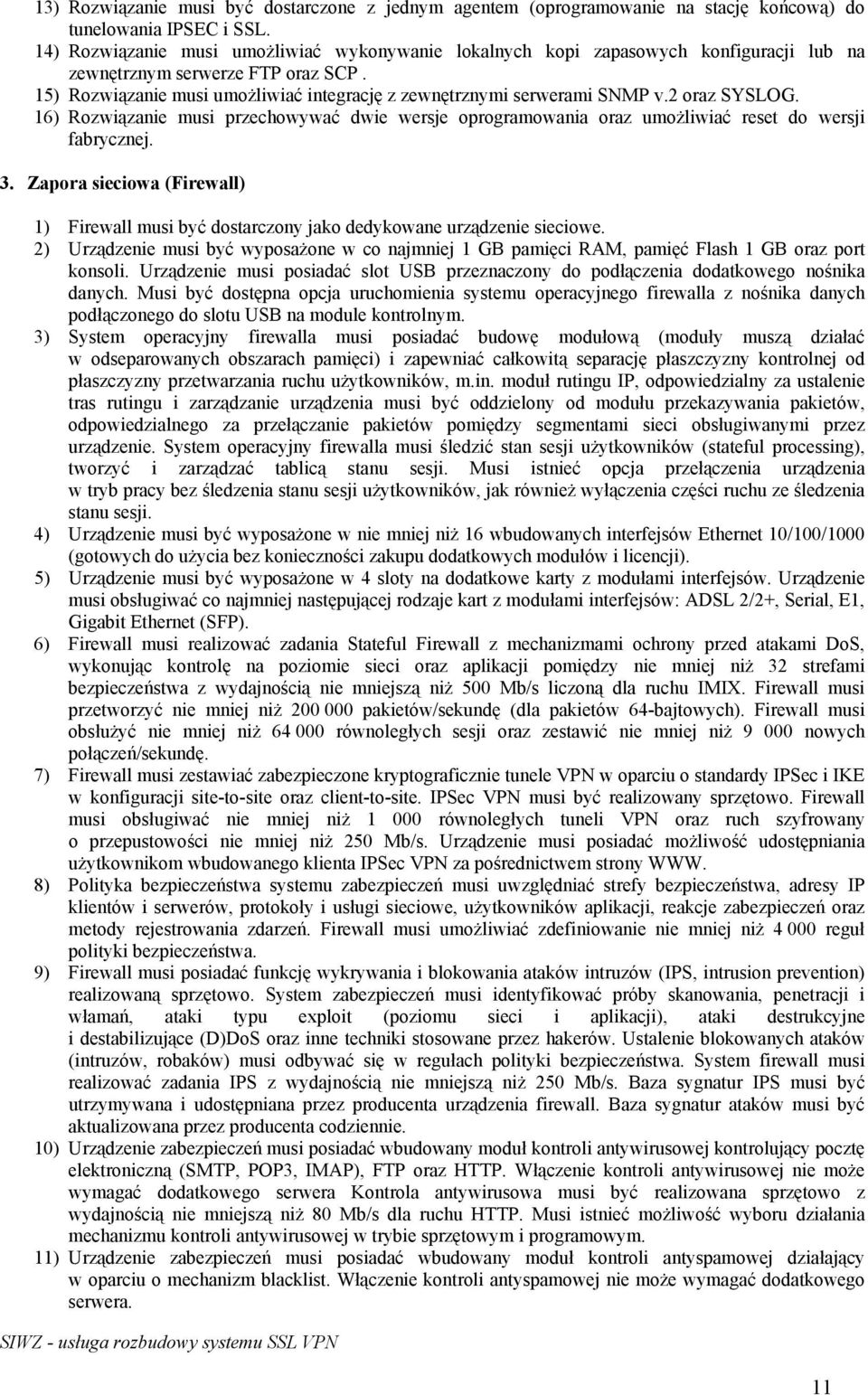 2 oraz SYSLOG. 16) Rozwiązanie musi przechowywać dwie wersje oprogramowania oraz umożliwiać reset do wersji fabrycznej. 3.