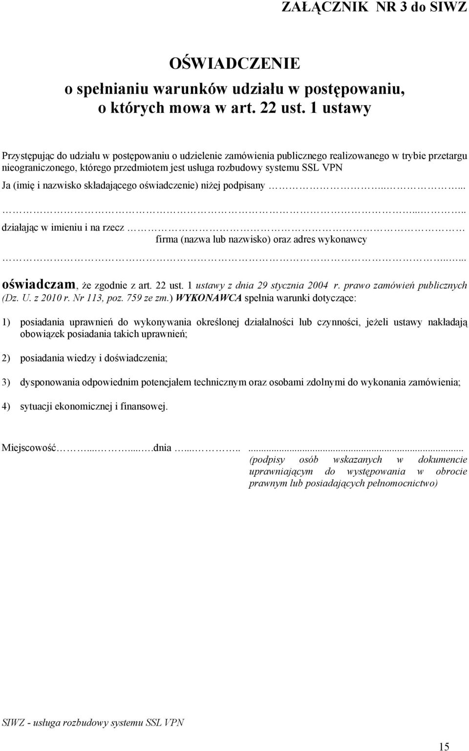 (imię i nazwisko składającego oświadczenie) niżej podpisany.......... działając w imieniu i na rzecz firma (nazwa lub nazwisko) oraz adres wykonawcy..... oświadczam, że zgodnie z art. 22 ust.