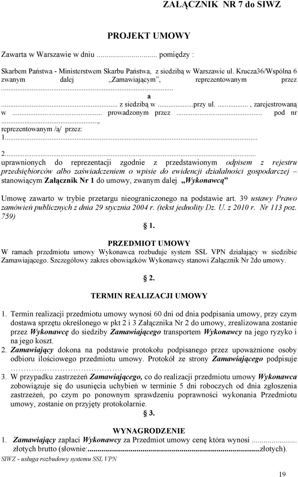 .. uprawnionych do reprezentacji zgodnie z przedstawionym odpisem z rejestru przedsiębiorców albo zaświadczeniem o wpisie do ewidencji działalności gospodarczej stanowiącym Załącznik Nr 1 do umowy,