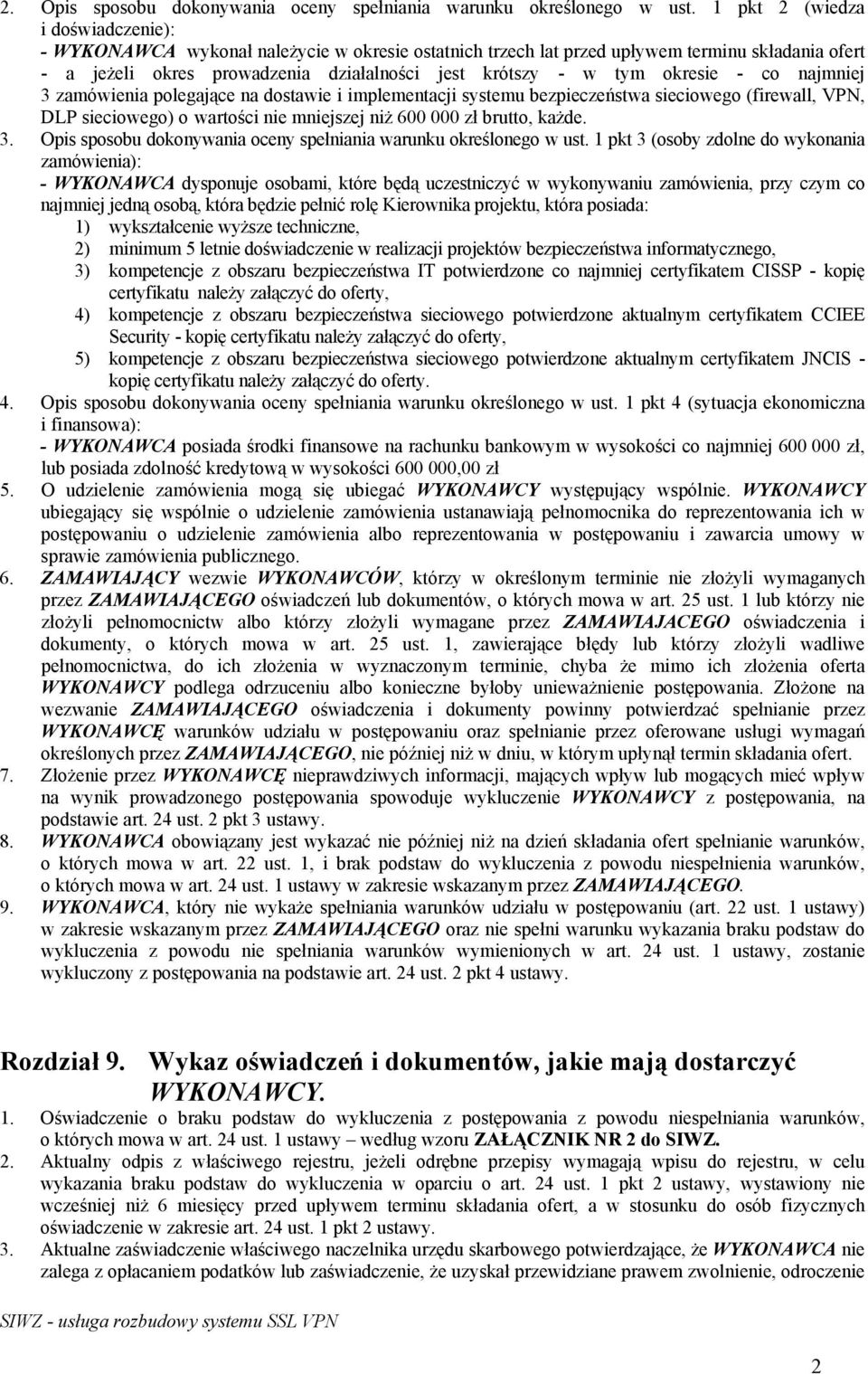 okresie - co najmniej 3 zamówienia polegające na dostawie i implementacji systemu bezpieczeństwa sieciowego (firewall, VPN, DLP sieciowego) o wartości nie mniejszej niż 600 000 zł brutto, każde. 3. Opis sposobu dokonywania oceny spełniania warunku określonego w ust.