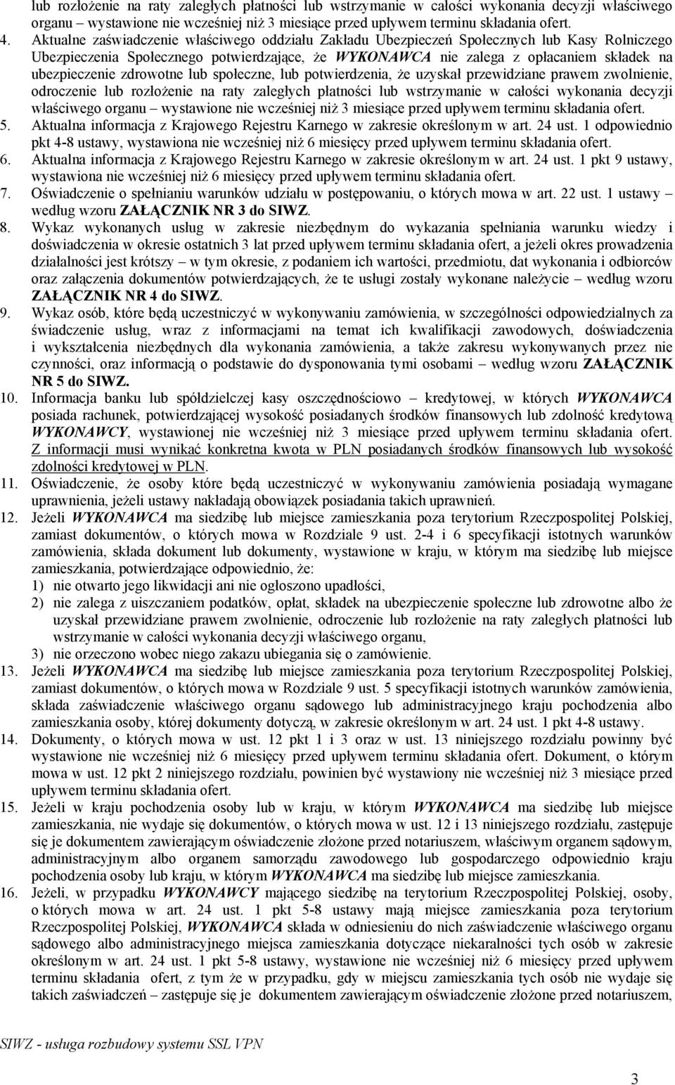 zdrowotne lub społeczne, lub potwierdzenia, że uzyskał przewidziane prawem zwolnienie, odroczenie lub rozłożenie na raty zaległych płatności lub wstrzymanie w całości wykonania decyzji właściwego