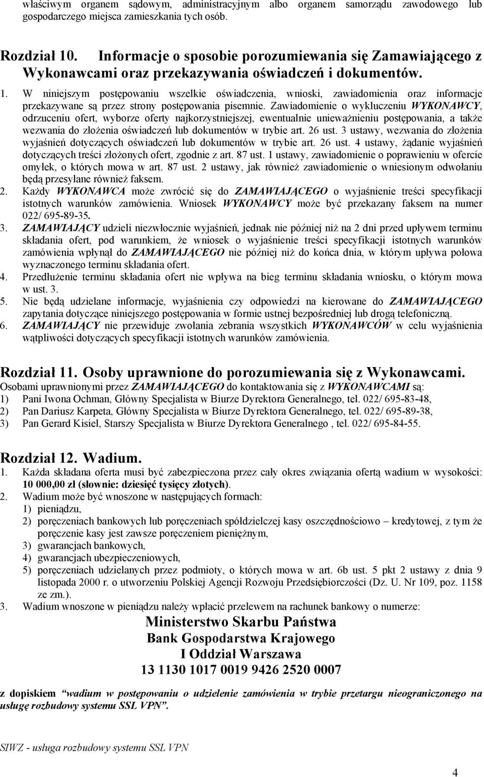 W niniejszym postępowaniu wszelkie oświadczenia, wnioski, zawiadomienia oraz informacje przekazywane są przez strony postępowania pisemnie.