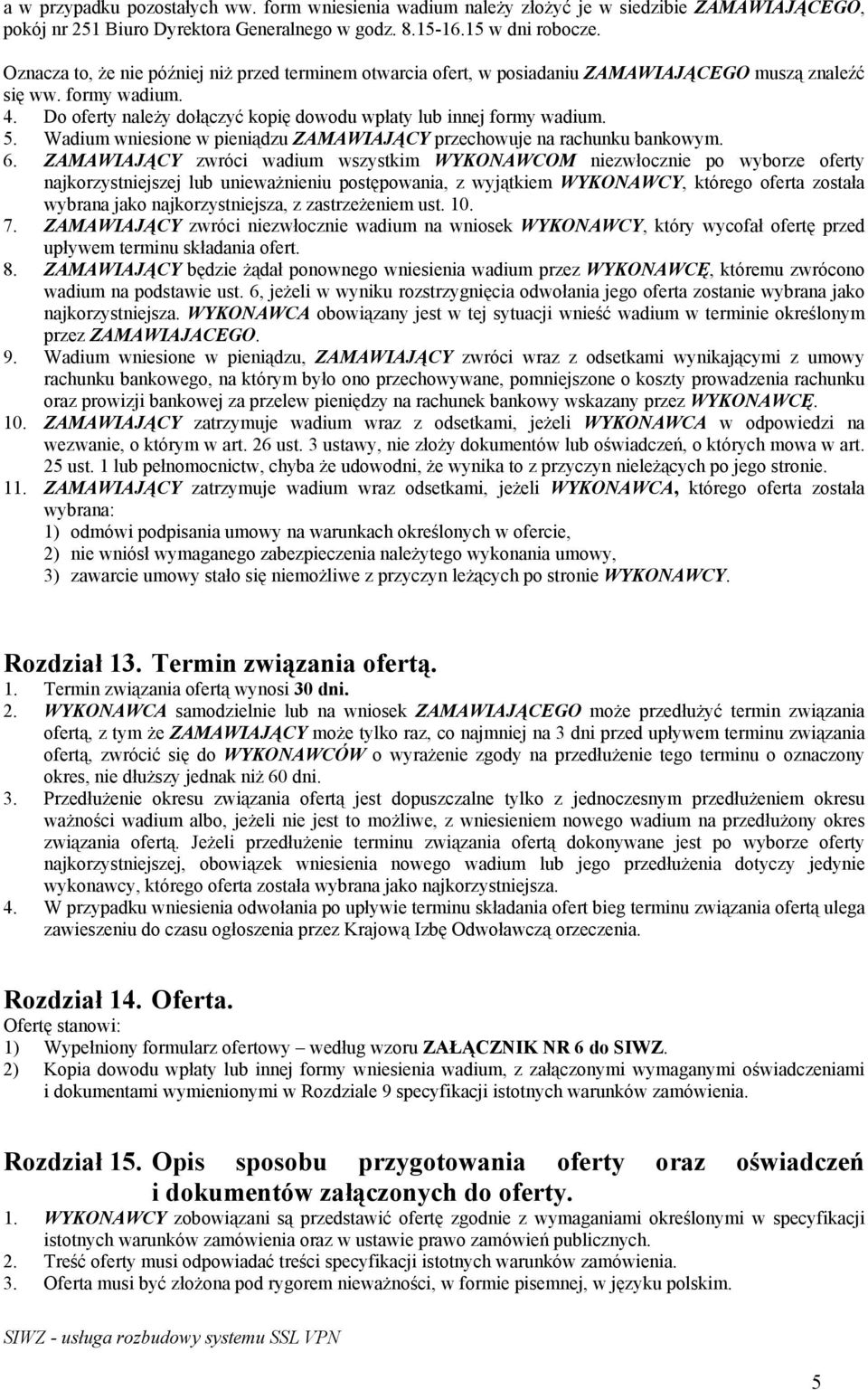 Wadium wniesione w pieniądzu ZAMAWIAJĄCY przechowuje na rachunku bankowym. 6.