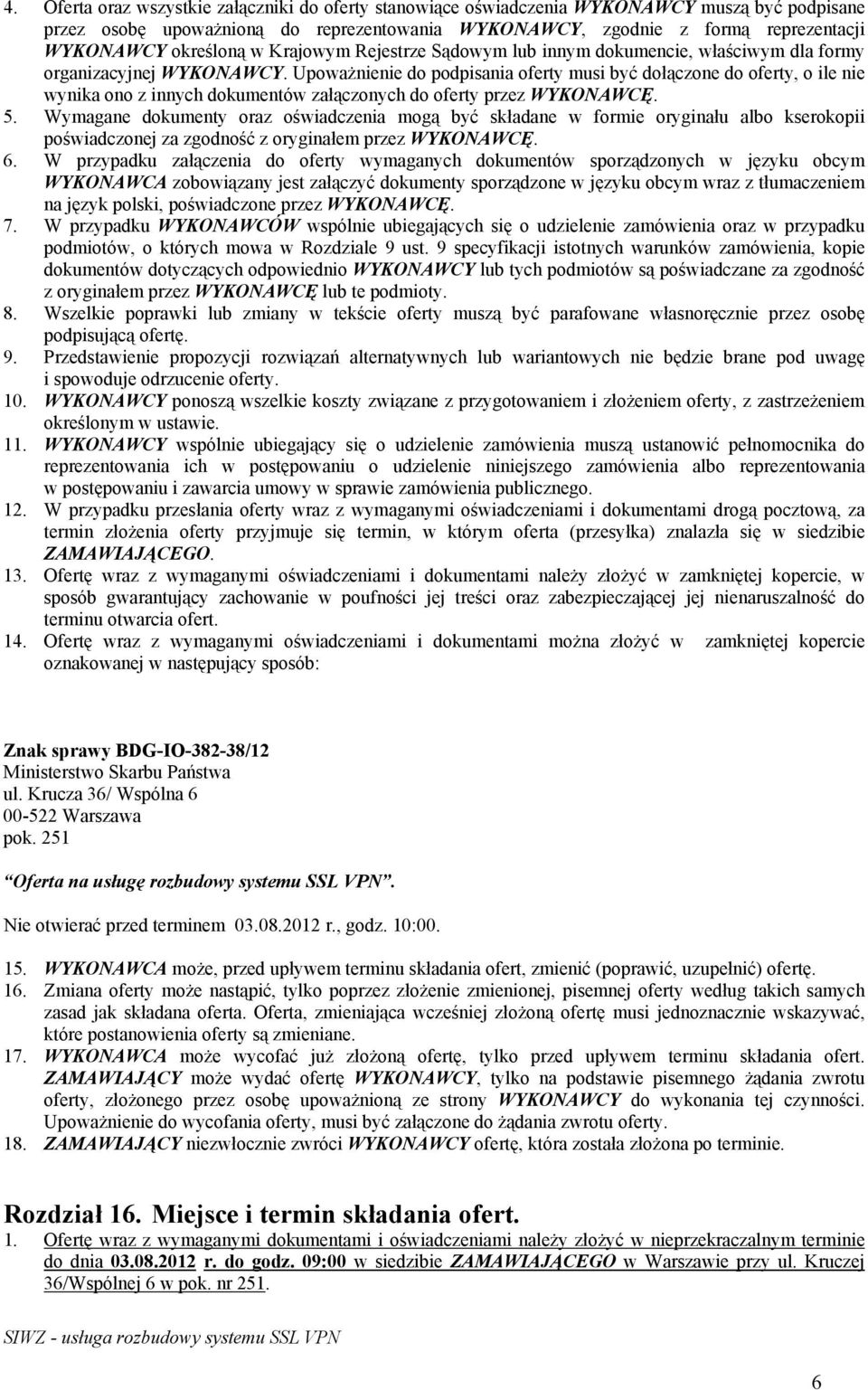 Upoważnienie do podpisania oferty musi być dołączone do oferty, o ile nie wynika ono z innych dokumentów załączonych do oferty przez WYKONAWCĘ. 5.