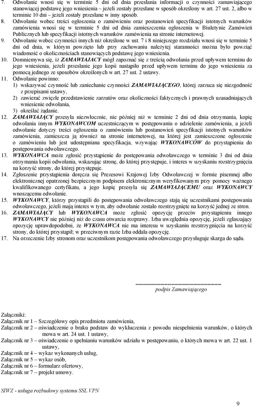 Odwołanie wobec treści ogłoszenia o zamówieniu oraz postanowień specyfikacji istotnych warunków zamówienia wnosi się w terminie 5 dni od dnia zamieszczenia ogłoszenia w Biuletynie Zamówień