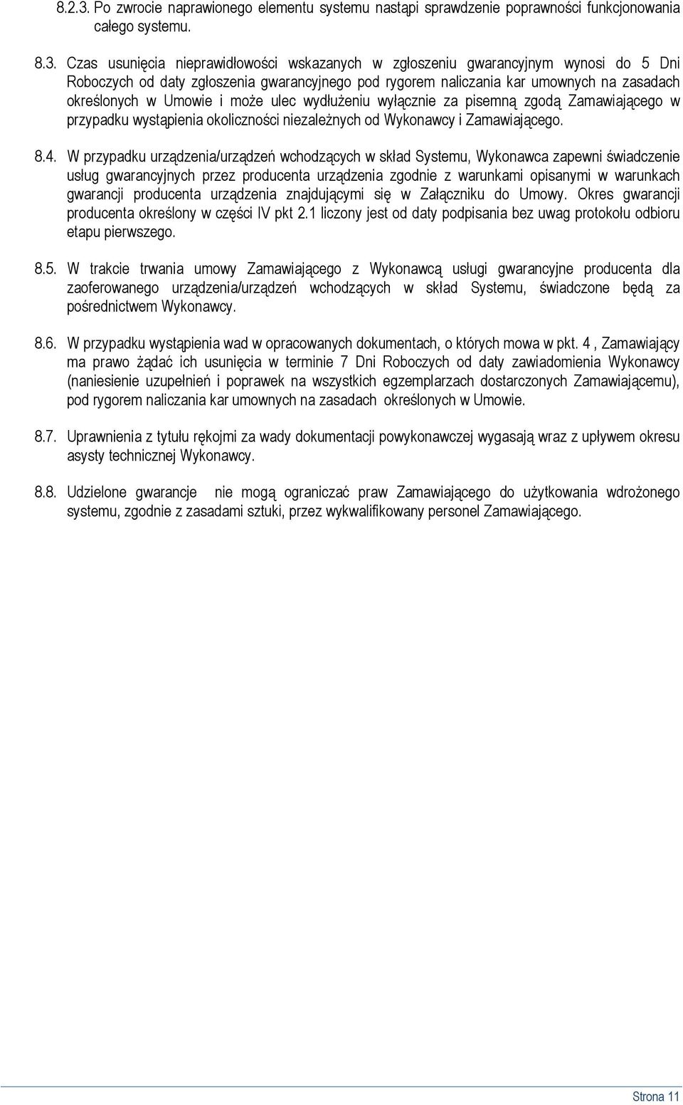 Czas usunięcia nieprawidłowości wskazanych w zgłoszeniu gwarancyjnym wynosi do 5 Dni Roboczych od daty zgłoszenia gwarancyjnego pod rygorem naliczania kar umownych na zasadach określonych w Umowie i