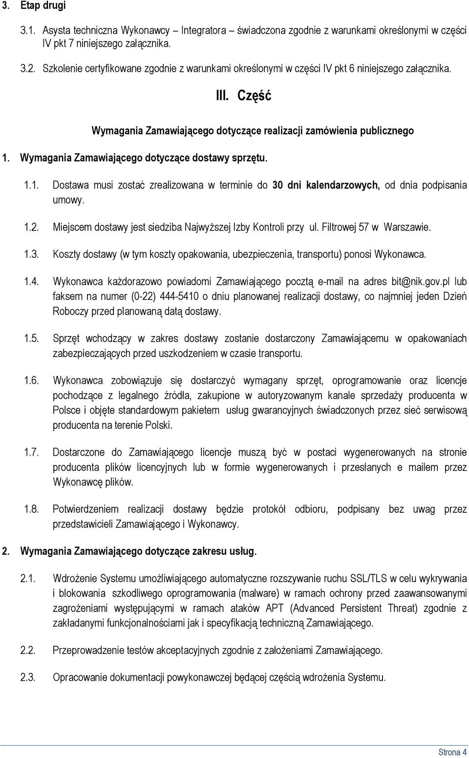 Wymagania Zamawiającego dotyczące dostawy sprzętu. 1.1. Dostawa musi zostać zrealizowana w terminie do 30 dni kalendarzowych, od dnia podpisania umowy. 1.2.