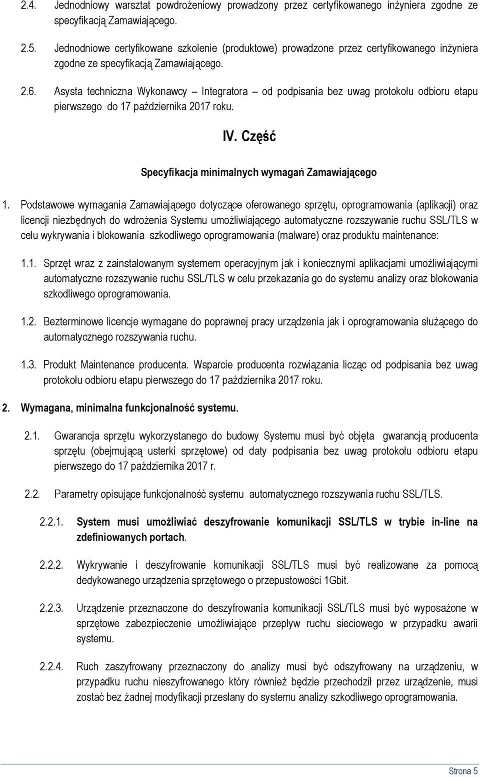 Asysta techniczna Wykonawcy Integratora od podpisania bez uwag protokołu odbioru etapu pierwszego do 17 października 2017 roku. IV. Część Specyfikacja minimalnych wymagań Zamawiającego 1.