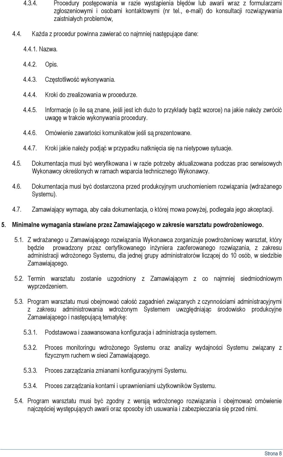 Informacje (o ile są znane, jeśli jest ich dużo to przykłady bądź wzorce) na jakie należy zwrócić uwagę w trakcie wykonywania procedury. 4.4.6. Omówienie zawartości komunikatów jeśli są prezentowane.