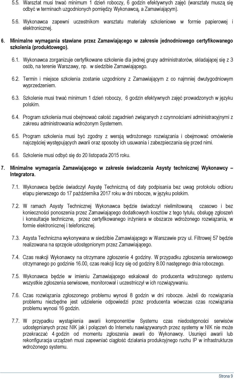 Wykonawca zorganizuje certyfikowane szkolenie dla jednej grupy administratorów, składającej się z 3 osób, na terenie Warszawy, np. w siedzibie Zamawiającego. 6.2.