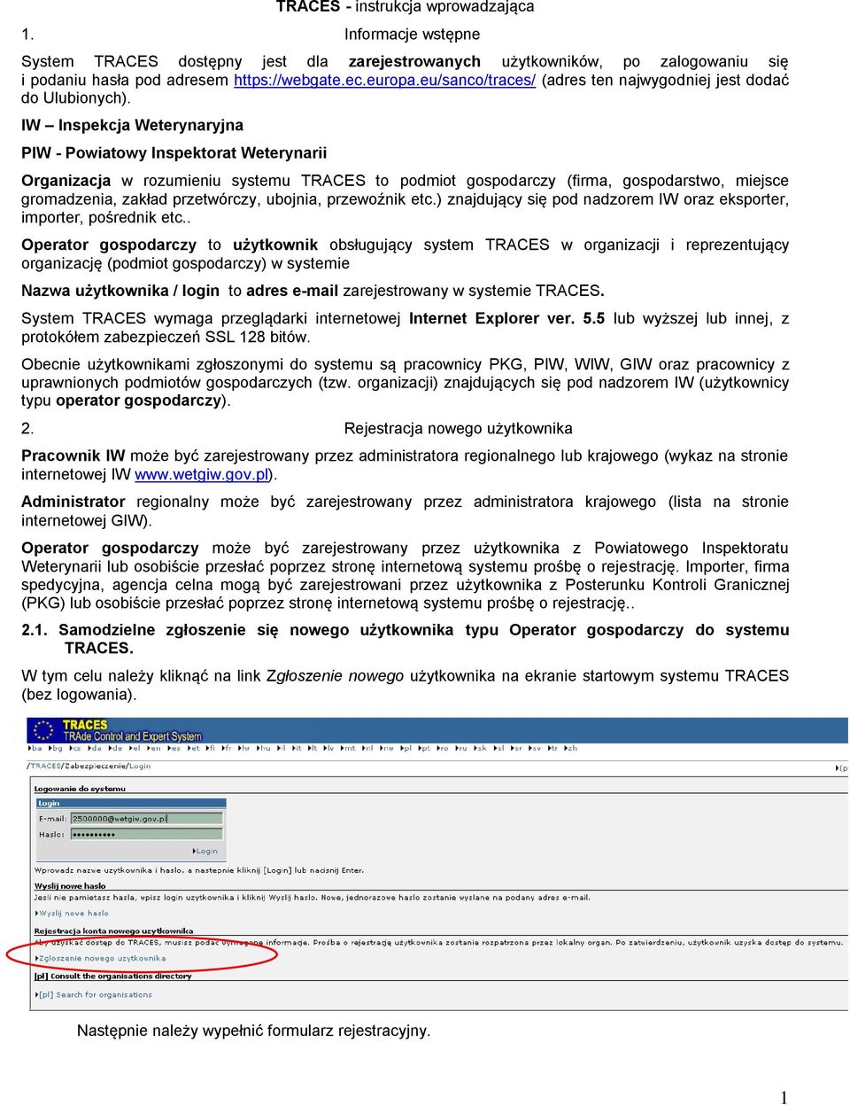 IW Inspekcja Weterynaryjna PIW - Powiatowy Inspektorat Weterynarii Organizacja w rozumieniu systemu TRACES to podmiot gospodarczy (firma, gospodarstwo, miejsce gromadzenia, zakład przetwórczy,