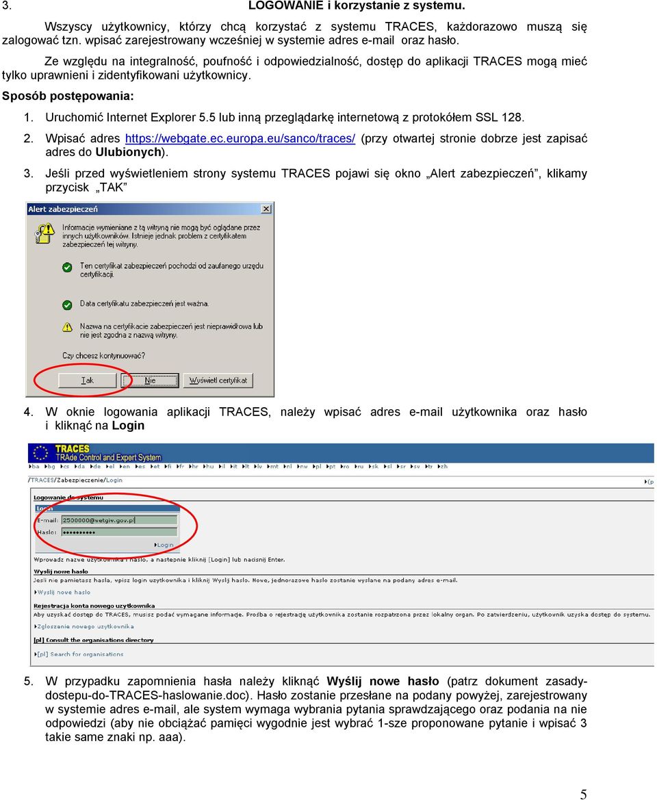 Ze względu na integralność, poufność i odpowiedzialność, dostęp do aplikacji TRACES mogą mieć tylko uprawnieni i zidentyfikowani użytkownicy. Sposób postępowania: 1. Uruchomić Internet Explorer 5.