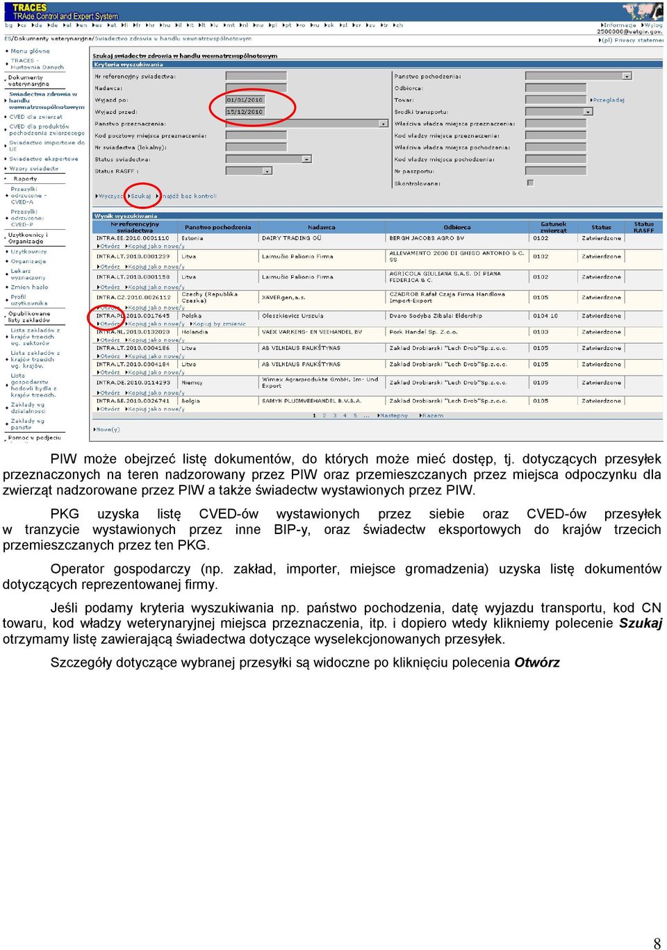 PKG uzyska listę CVED-ów wystawionych przez siebie oraz CVED-ów przesyłek w tranzycie wystawionych przez inne BIP-y, oraz świadectw eksportowych do krajów trzecich przemieszczanych przez ten PKG.