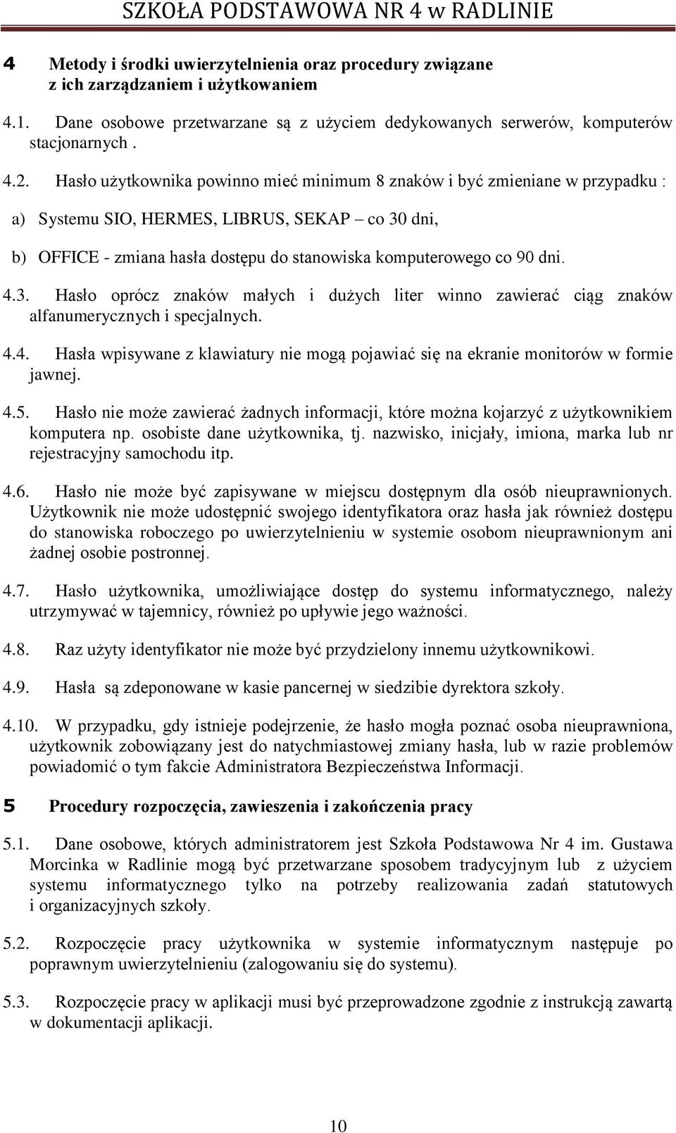 4.3. Hasło oprócz znaków małych i dużych liter winno zawierać ciąg znaków alfanumerycznych i specjalnych. 4.4. Hasła wpisywane z klawiatury nie mogą pojawiać się na ekranie monitorów w formie jawnej.