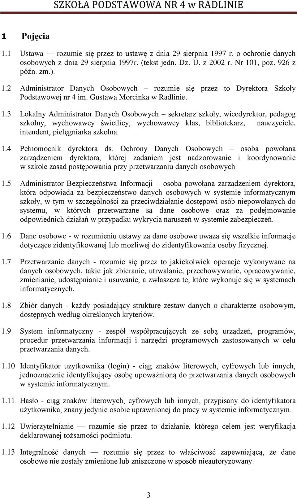 3 Lokalny Administrator Danych Osobowych sekretarz szkoły, wicedyrektor, pedagog szkolny, wychowawcy świetlicy, wychowawcy klas, bibliotekarz, nauczyciele, intendent, pielęgniarka szkolna. 1.