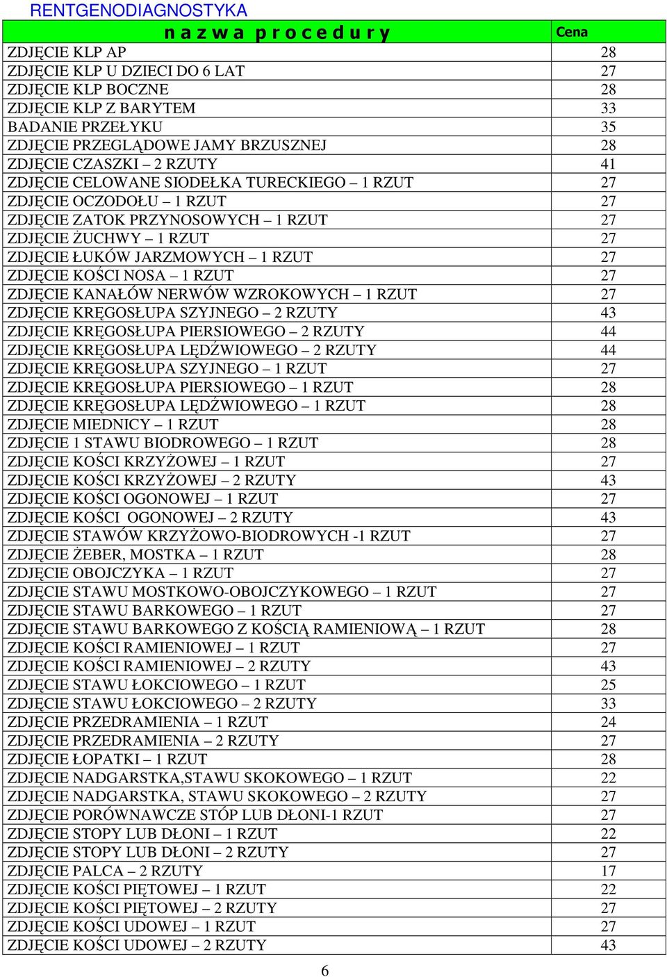 27 ZDJĘCIE KANAŁÓW NERWÓW WZROKOWYCH 1 RZUT 27 ZDJĘCIE KRĘGOSŁUPA SZYJNEGO 2 RZUTY 43 ZDJĘCIE KRĘGOSŁUPA PIERSIOWEGO 2 RZUTY 44 ZDJĘCIE KRĘGOSŁUPA LĘDŹWIOWEGO 2 RZUTY 44 ZDJĘCIE KRĘGOSŁUPA SZYJNEGO 1