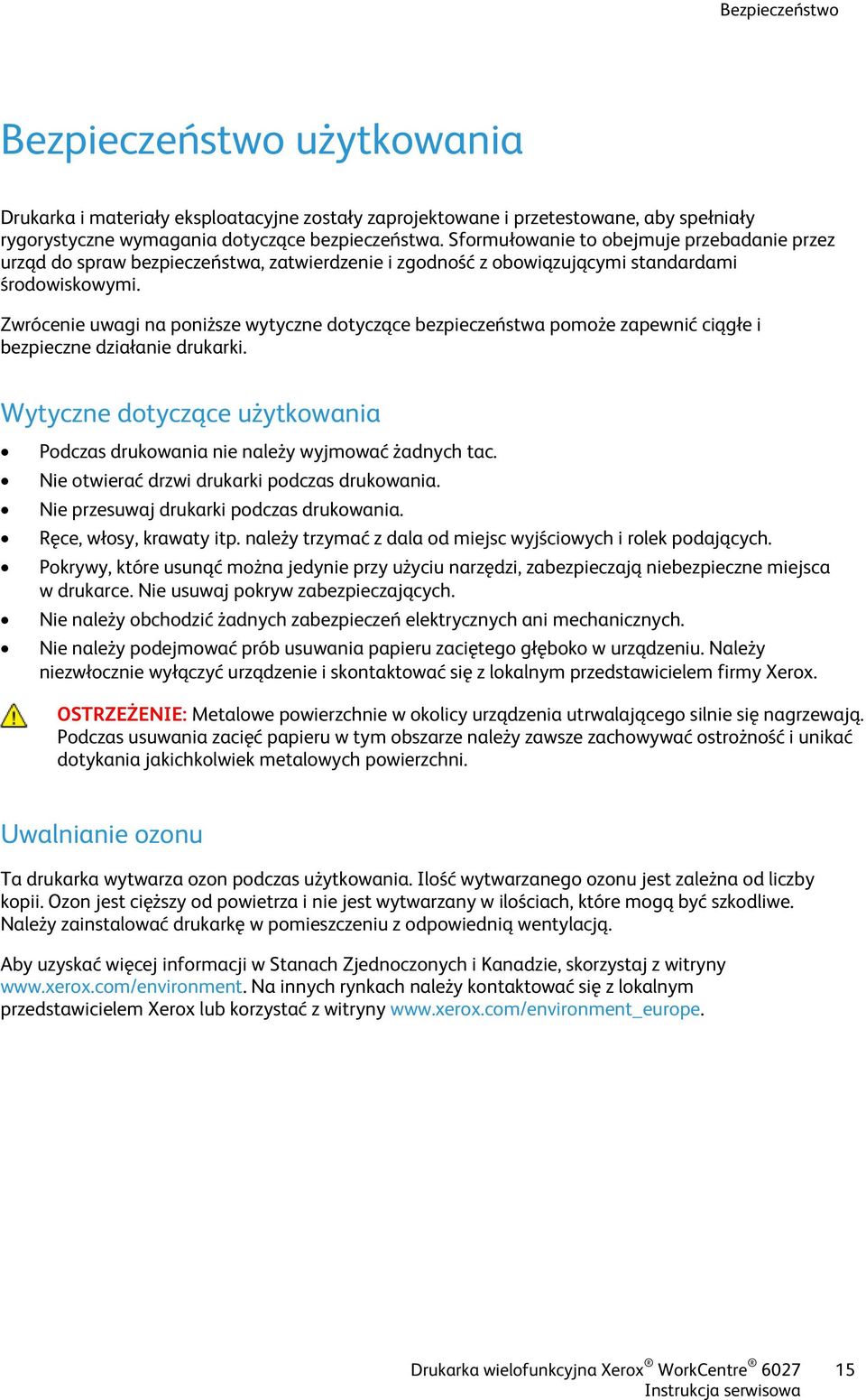 Zwrócenie uwagi na poniższe wytyczne dotyczące bezpieczeństwa pomoże zapewnić ciągłe i bezpieczne działanie drukarki. Wytyczne dotyczące użytkowania Podczas drukowania nie należy wyjmować żadnych tac.