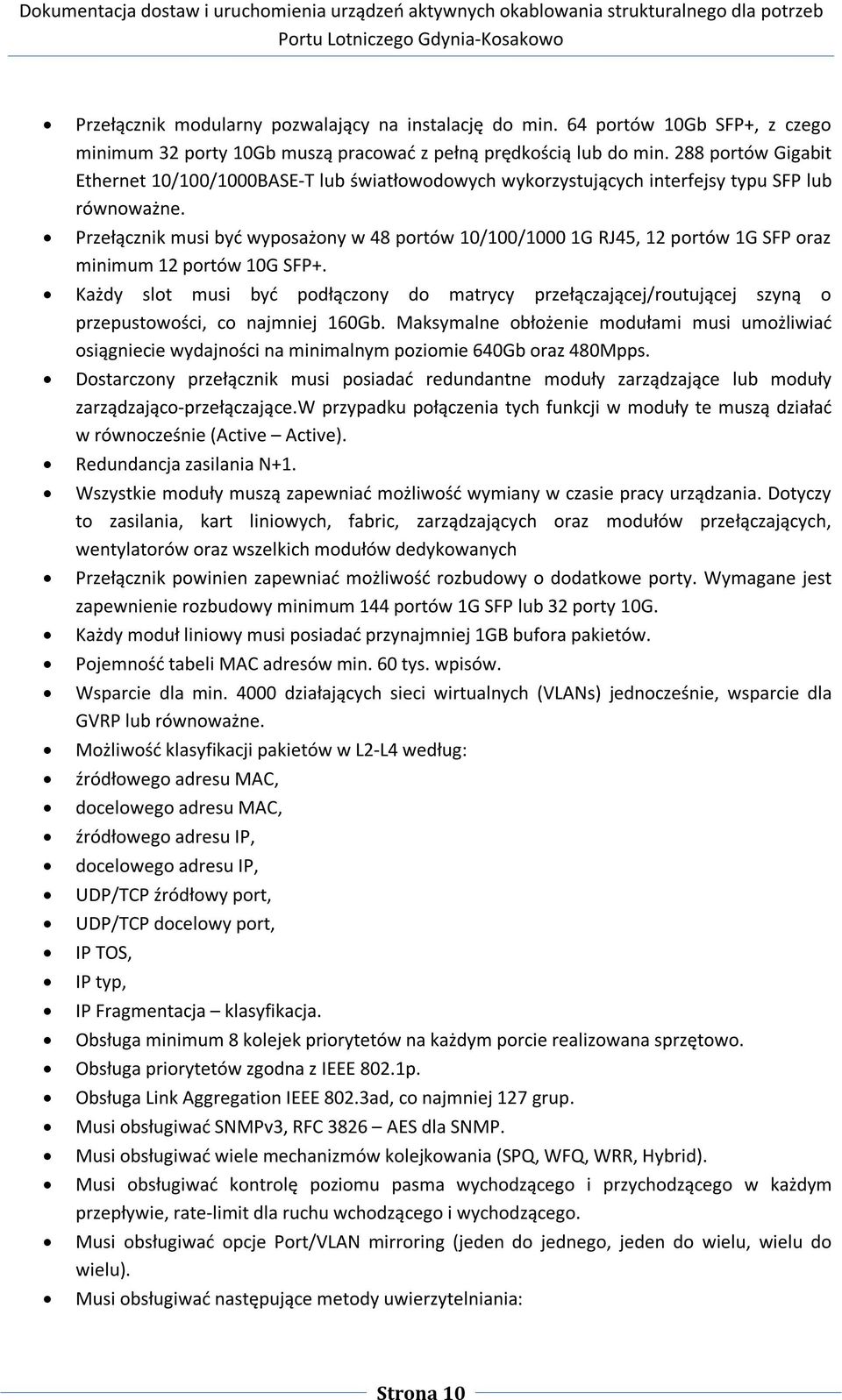 Przełącznik musi być wyposażony w 48 portów 10/100/1000 1G RJ45, 12 portów 1G SFP oraz minimum 12 portów 10G SFP+.