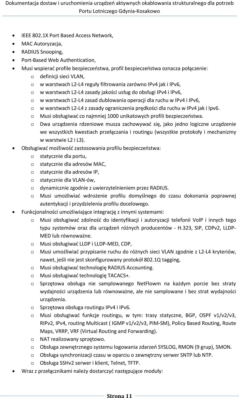 o w warstwach L2-L4 reguły filtrowania zarówno IPv4 jak i IPv6, o w warstwach L2-L4 zasady jakości usług do obsługi IPv4 i IPv6, o w warstwach L2-L4 zasad dublowania operacji dla ruchu w IPv4 i IPv6,