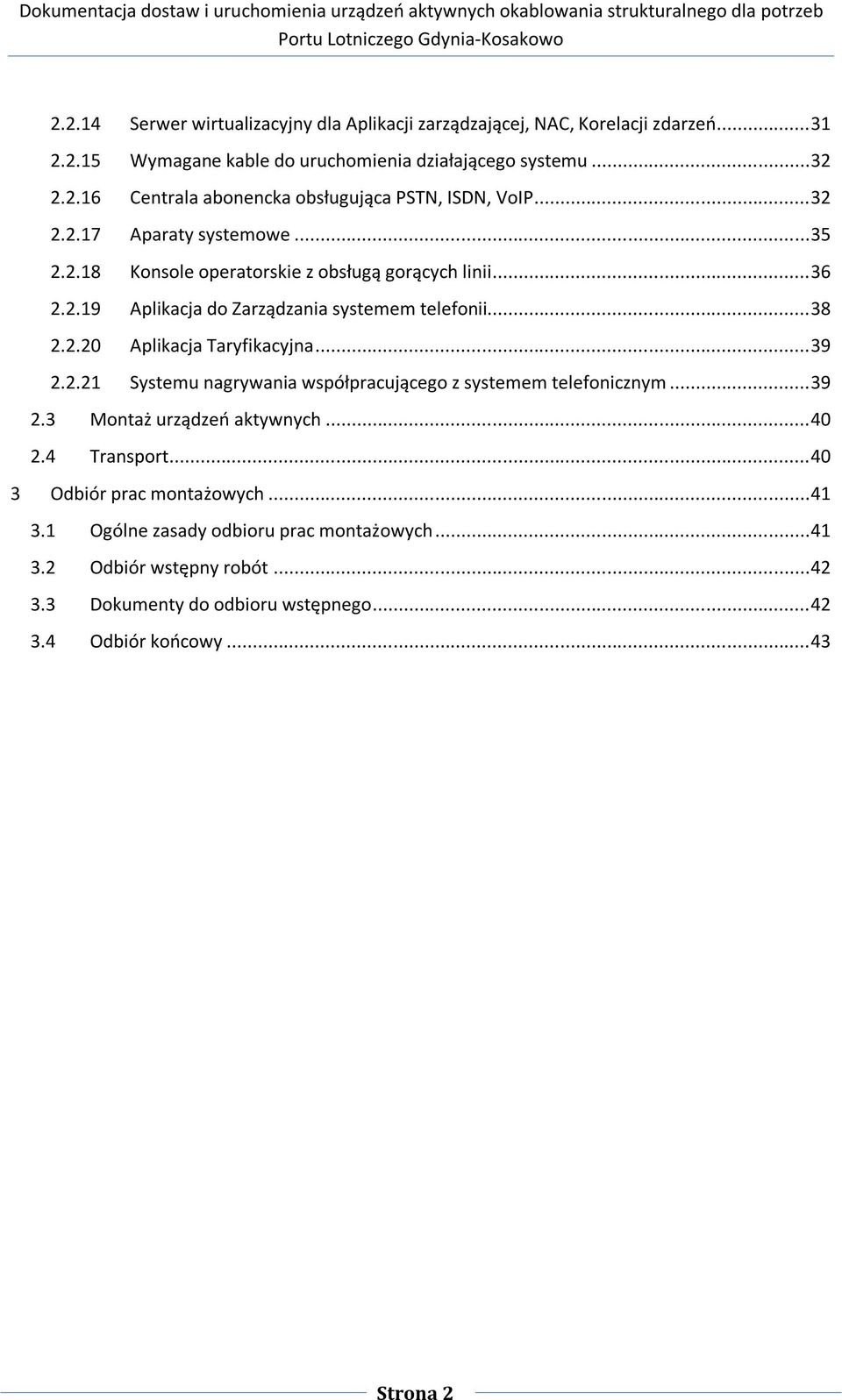 .. 39 2.2.21 Systemu nagrywania współpracującego z systemem telefonicznym... 39 2.3 Montaż urządzeń aktywnych... 40 2.4 Transport... 40 3 Odbiór prac montażowych... 41 3.