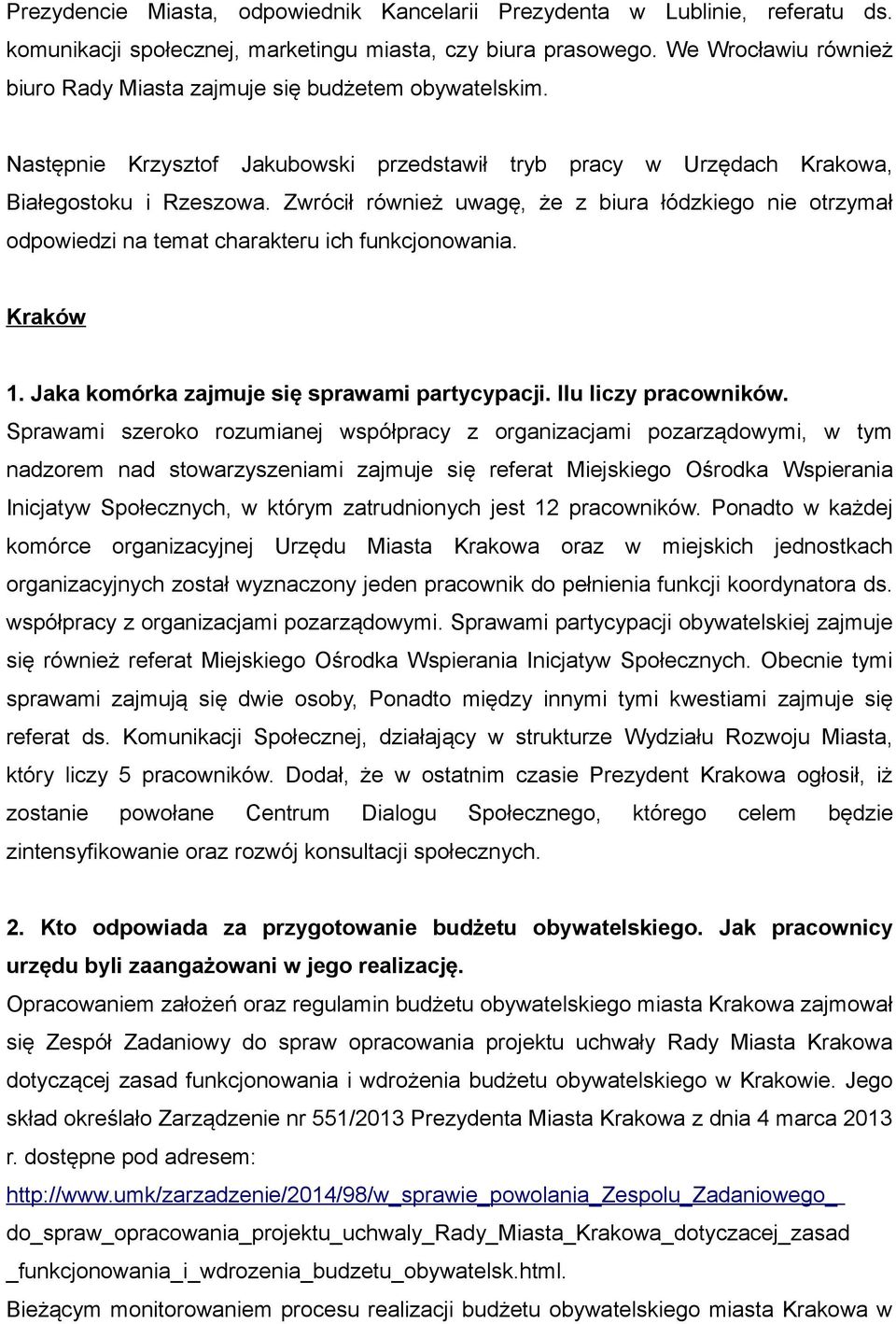 Zwrócił również uwagę, że z biura łódzkiego nie otrzymał odpowiedzi na temat charakteru ich funkcjonowania. Kraków 1. Jaka komórka zajmuje się sprawami partycypacji. Ilu liczy pracowników.