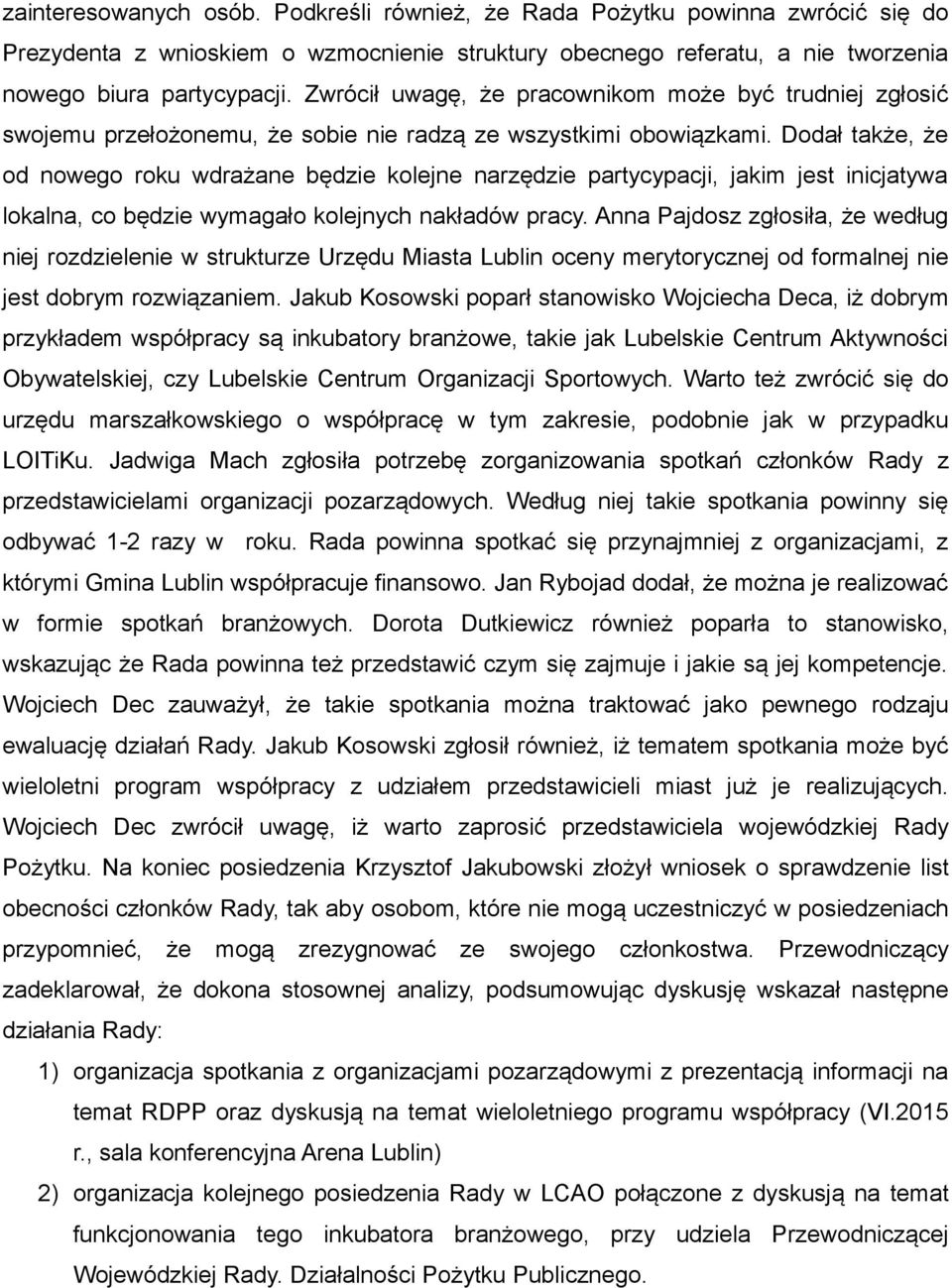 Dodał także, że od nowego roku wdrażane będzie kolejne narzędzie partycypacji, jakim jest inicjatywa lokalna, co będzie wymagało kolejnych nakładów pracy.