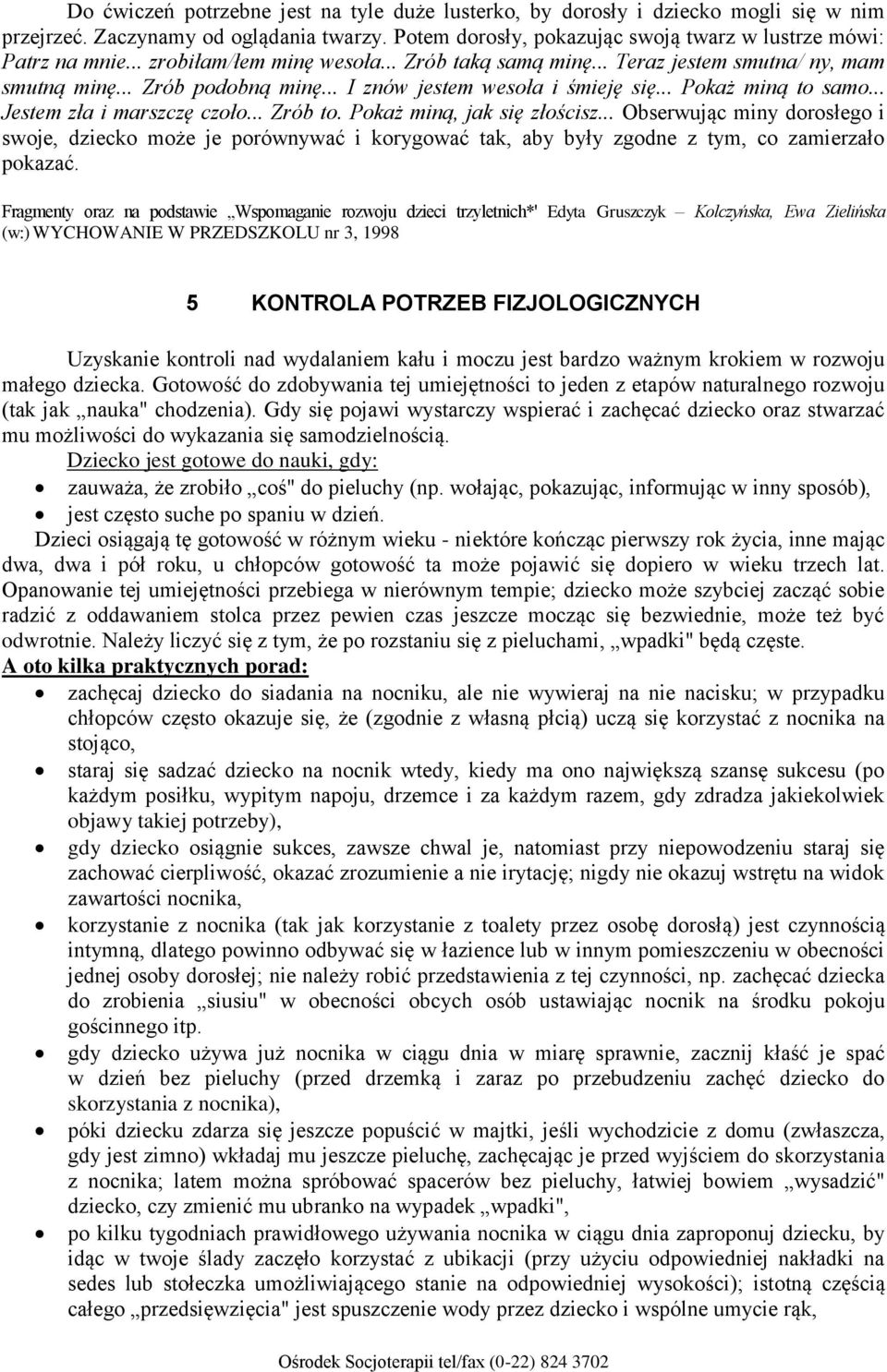 .. Jestem zła i marszczę czoło... Zrób to. Pokaż miną, jak się złościsz... Obserwując miny dorosłego i swoje, dziecko może je porównywać i korygować tak, aby były zgodne z tym, co zamierzało pokazać.