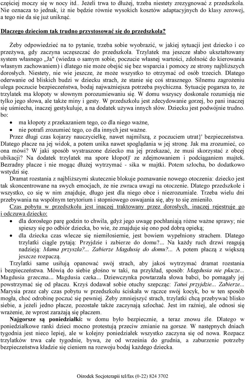 Żeby odpowiedzieć na to pytanie, trzeba sobie wyobrazić, w jakiej sytuacji jest dziecko i co przeżywa, gdy zaczyna uczęszczać do przedszkola.