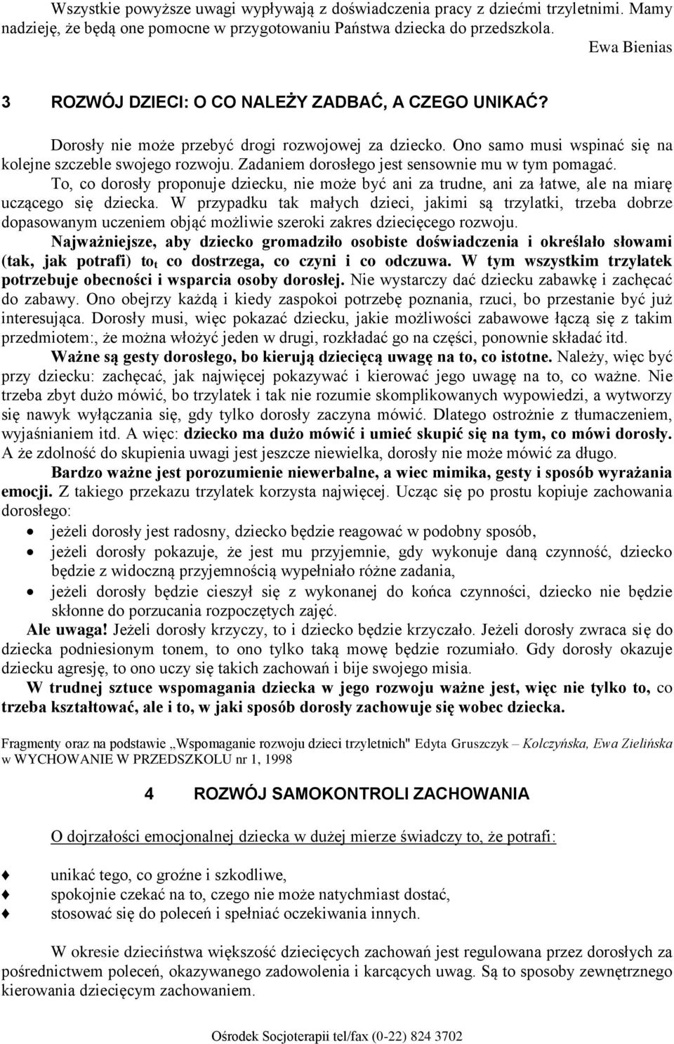 Zadaniem dorosłego jest sensownie mu w tym pomagać. To, co dorosły proponuje dziecku, nie może być ani za trudne, ani za łatwe, ale na miarę uczącego się dziecka.