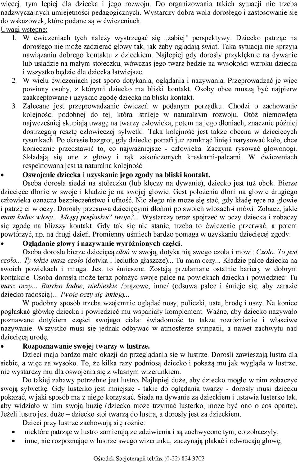 Dziecko patrząc na dorosłego nie może zadzierać głowy tak, jak żaby oglądają świat. Taka sytuacja nie sprzyja nawiązaniu dobrego kontaktu z dzieckiem.