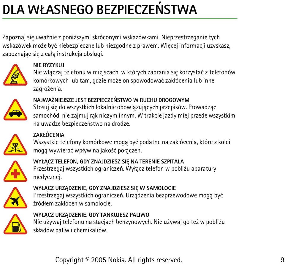 NIE RYZYKUJ Nie w³±czaj telefonu w miejscach, w których zabrania siê korzystaæ z telefonów komórkowych lub tam, gdzie mo e on spowodowaæ zak³ócenia lub inne zagro enia.