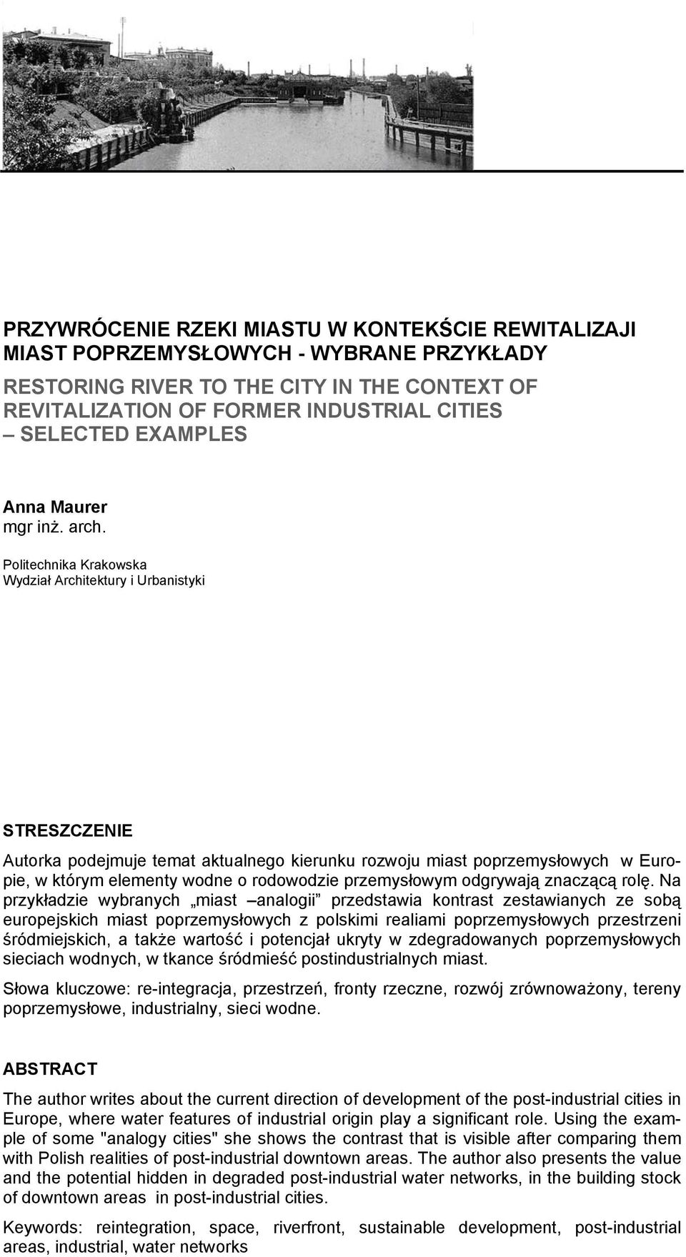 Politechnika Krakowska Wydział Architektury i Urbanistyki STRESZCZENIE Autorka podejmuje temat aktualnego kierunku rozwoju miast poprzemysłowych w Europie, w którym elementy wodne o rodowodzie