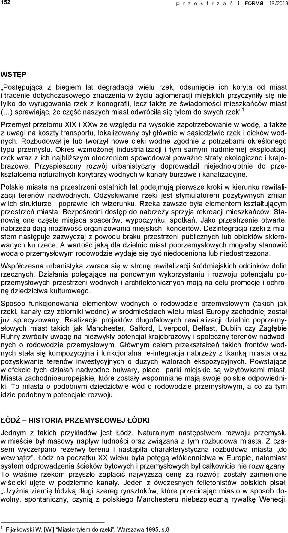 XIX i XXw ze względu na wysokie zapotrzebowanie w wodę, a także z uwagi na koszty transportu, lokalizowany był głównie w sąsiedztwie rzek i cieków wodnych.