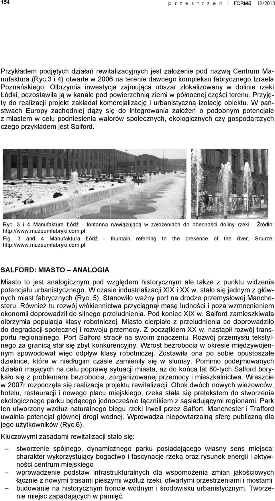 Olbrzymia inwestycja zajmująca obszar zlokalizowany w dolinie rzeki Łódki, pozostawiła ją w kanale pod powierzchnią ziemi w północnej części terenu.